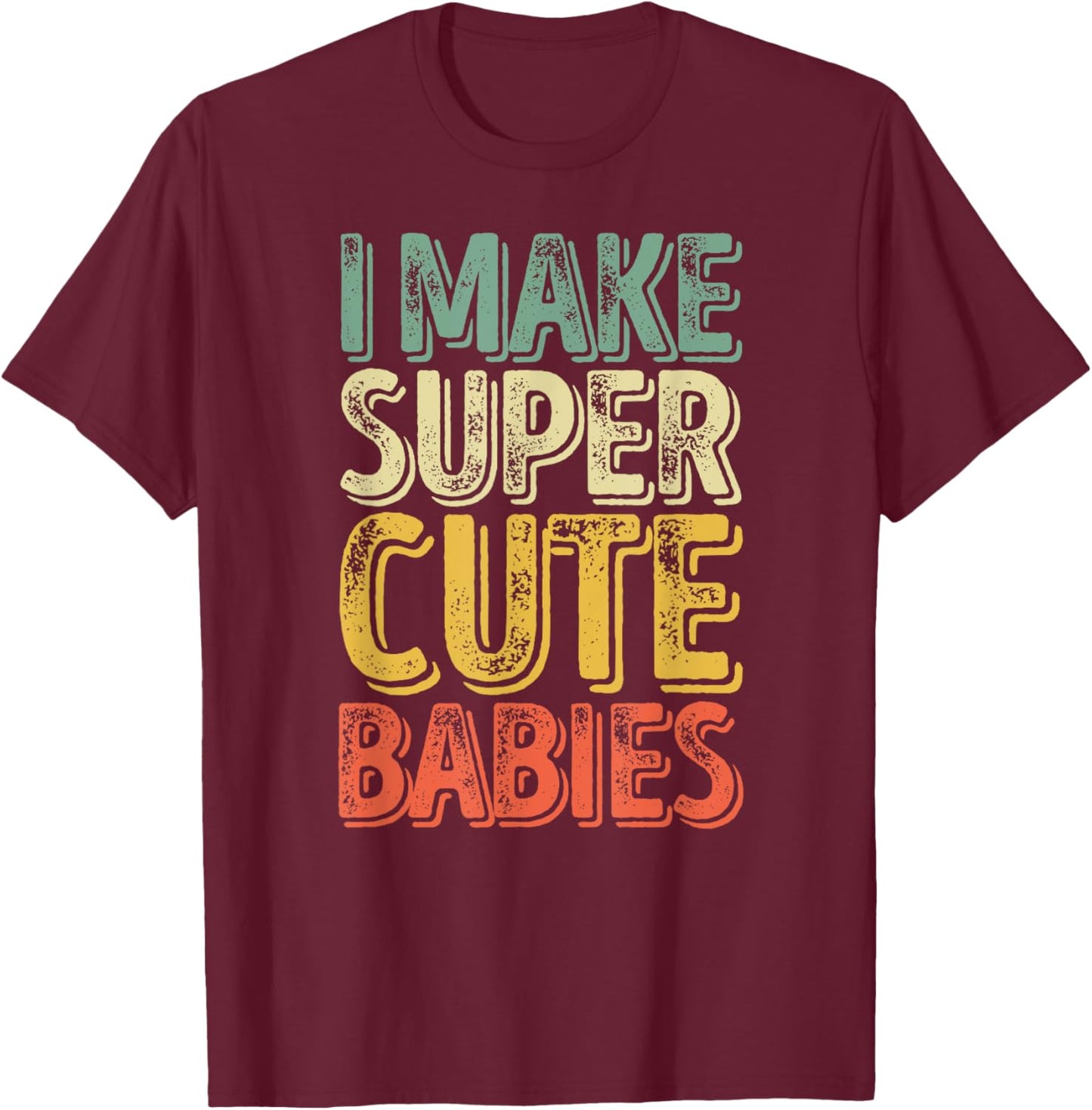I Make Super Cute Babies Shirt Funny Father's Day T-Shirt - T-Shirt | Maroon