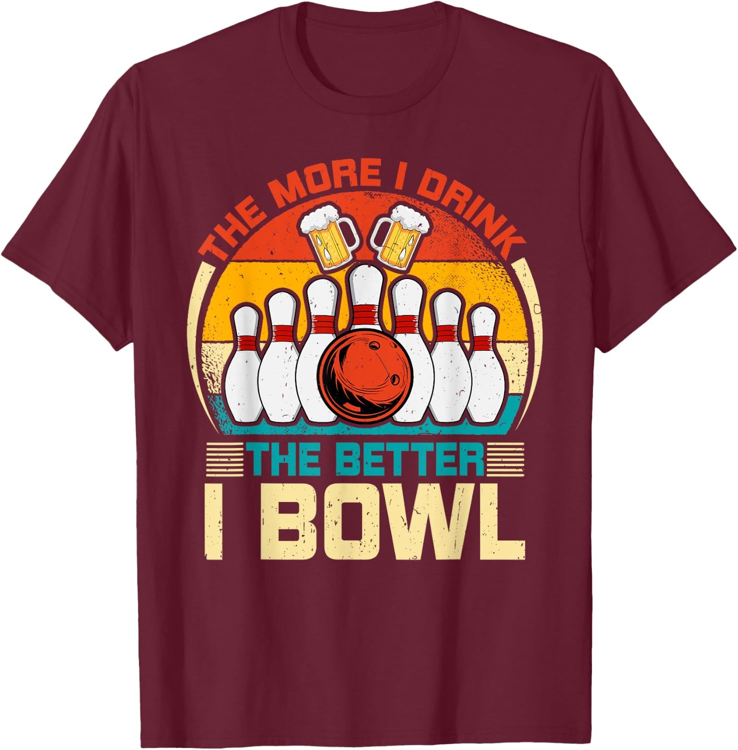 Bowling & Beer Lover - the More I Drink the Better I Bowl T-Shirt - T-Shirt | Maroon