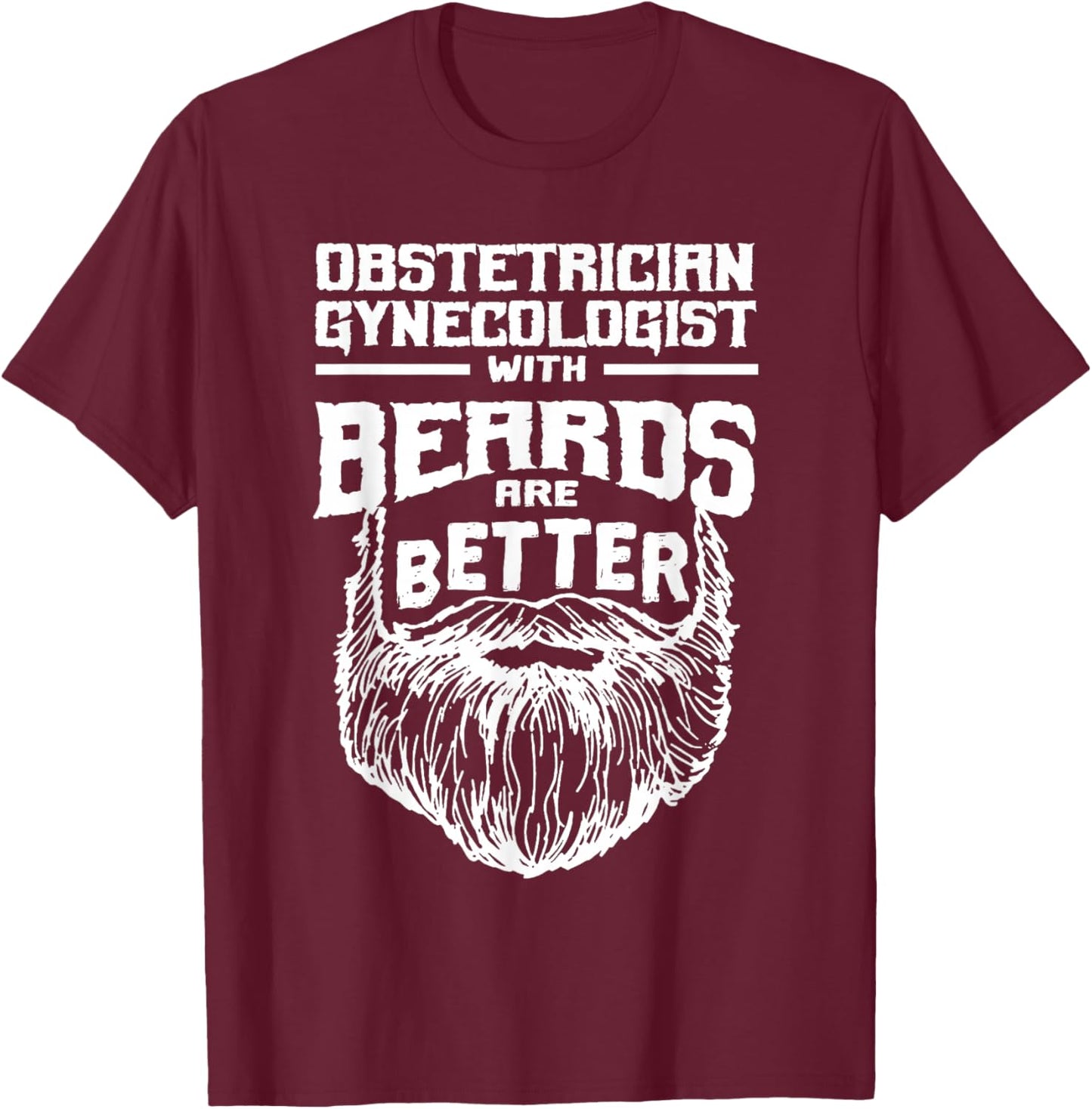 Obstetrician Gynecologist with Beards are Better Obgyn Funny T-Shirt - T-Shirt | Maroon