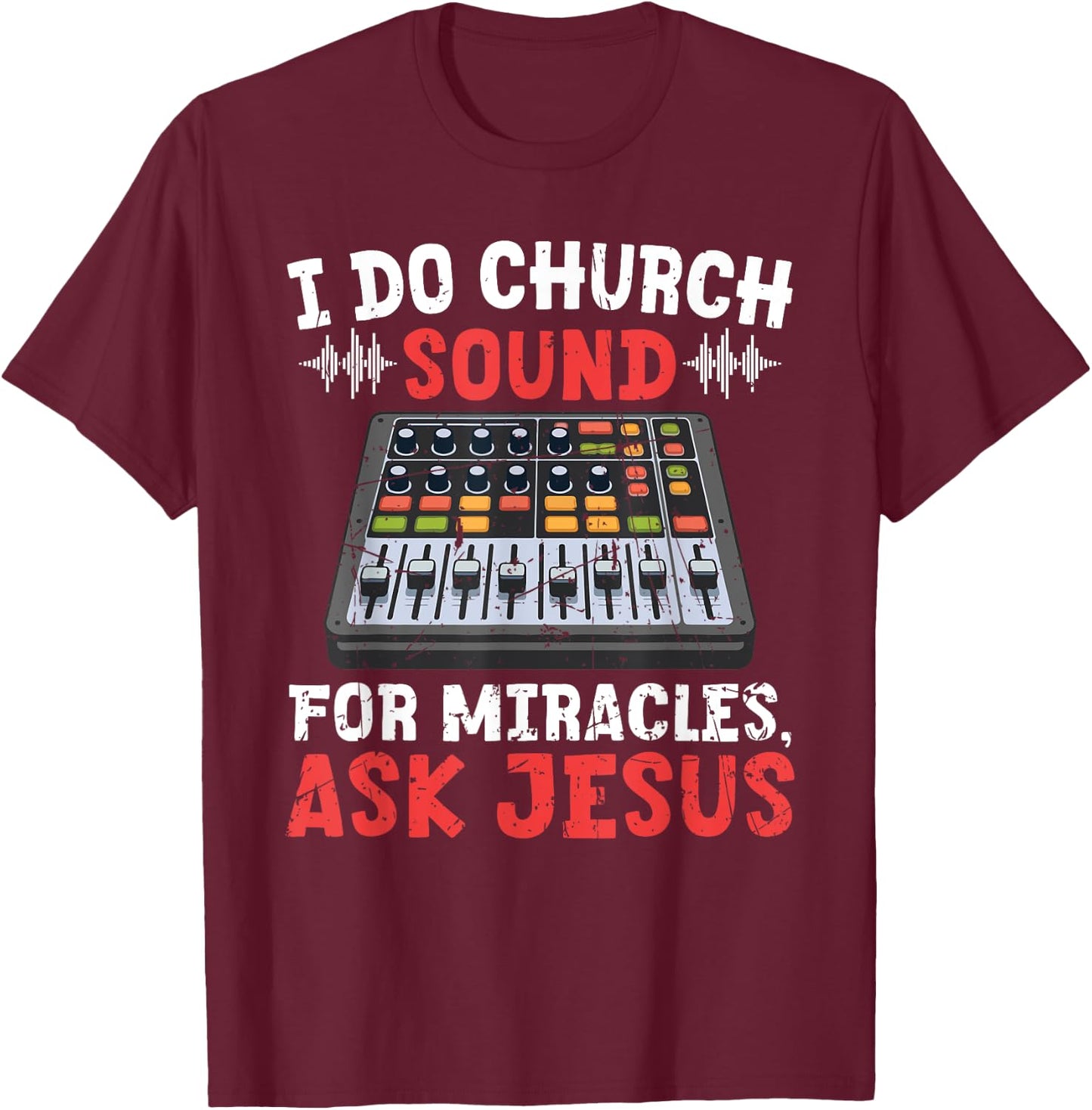 I Do Church Sound For Miracles Ask Jesus Christian Funny T-Shirt - T-Shirt | Maroon