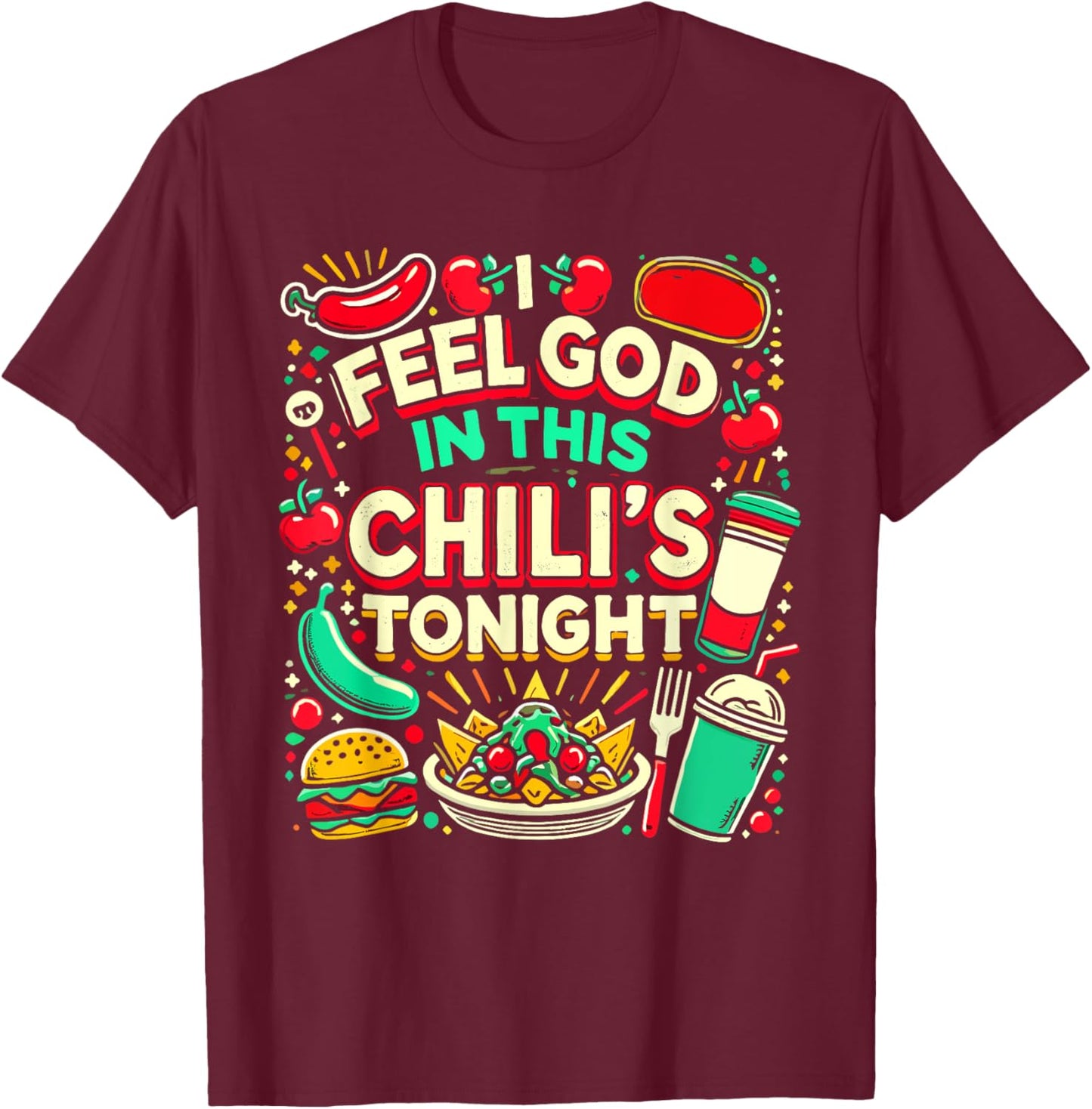 I Feel God In This Chili s Tonight. T-Shirt - T-Shirt | Maroon