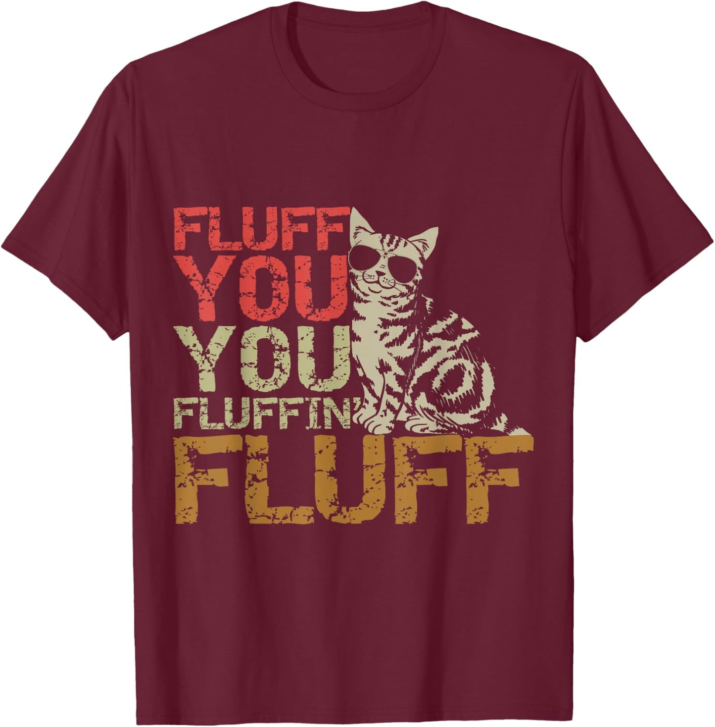 Fluff You You Fluffin' Fluff Shirt Funny Cat Kitten T-Shirt - T-Shirt | Maroon
