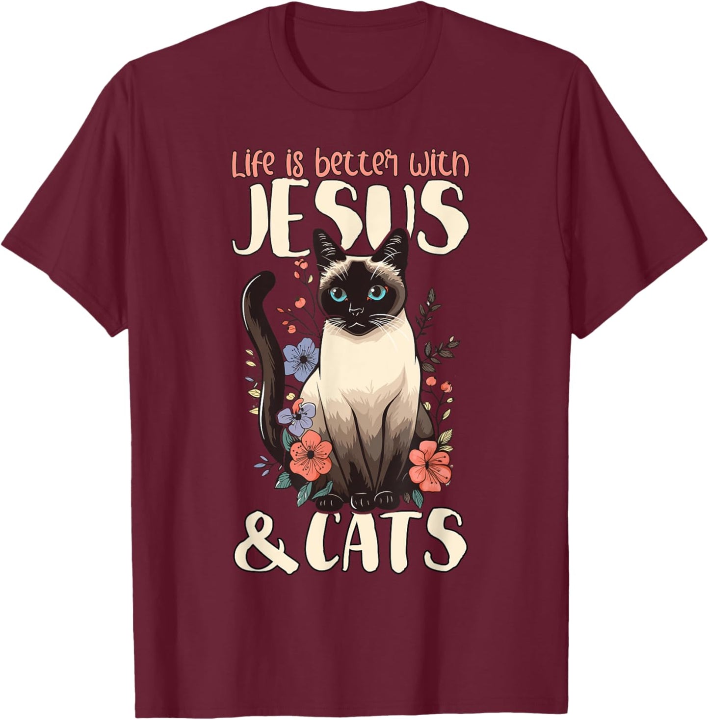 Life Is Better With Siamese Cats & Jesus T-Shirt - T-Shirt | Maroon