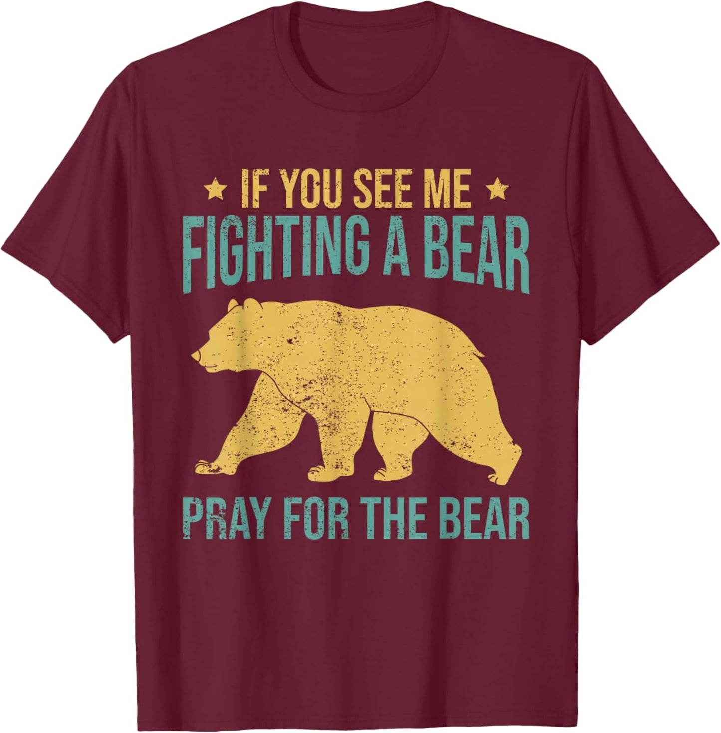 If You See Me Fighting A Bear - Pray For The Bear T-Shirt - T-Shirt | Maroon