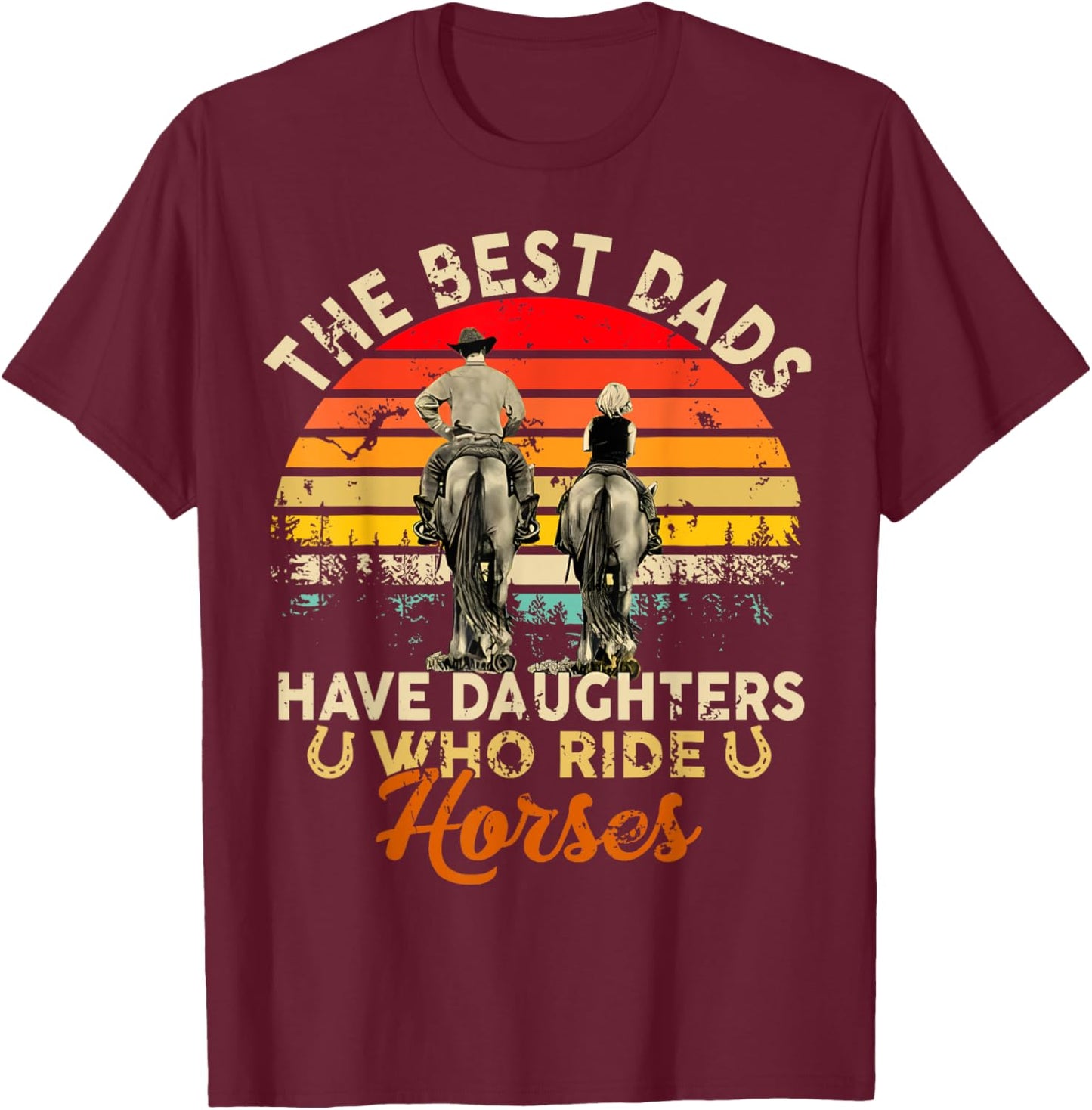 The Best Dads Have Daughters Who Ride Horses Father's Day T-Shirt - T-Shirt | Maroon