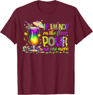 If I'm Not On The Floor Pour Me One More Mardi Gras 2025 T-Shirt - T-Shirt | Maroon
