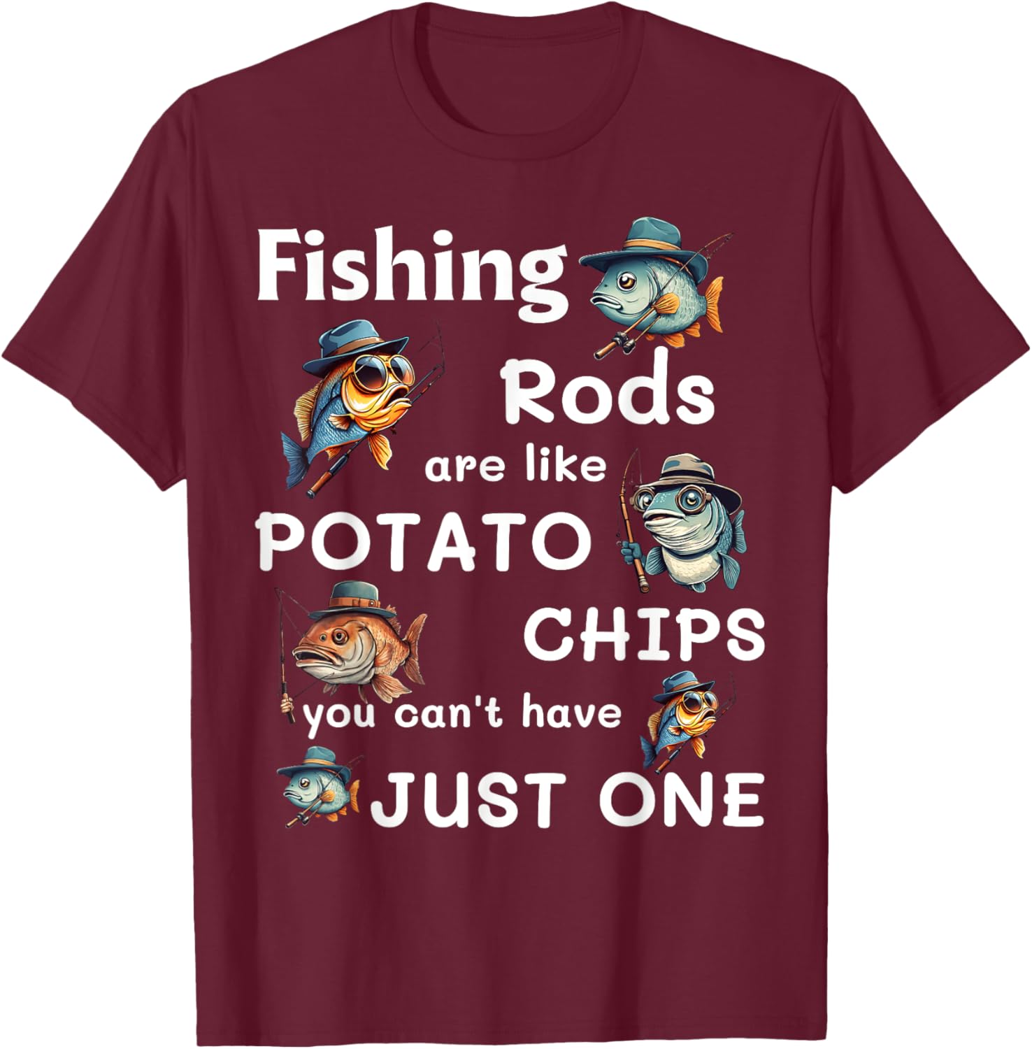 Fishing Rods Are Like Potato Chips You Can’t Have Just One T-Shirt - T-Shirt | Maroon