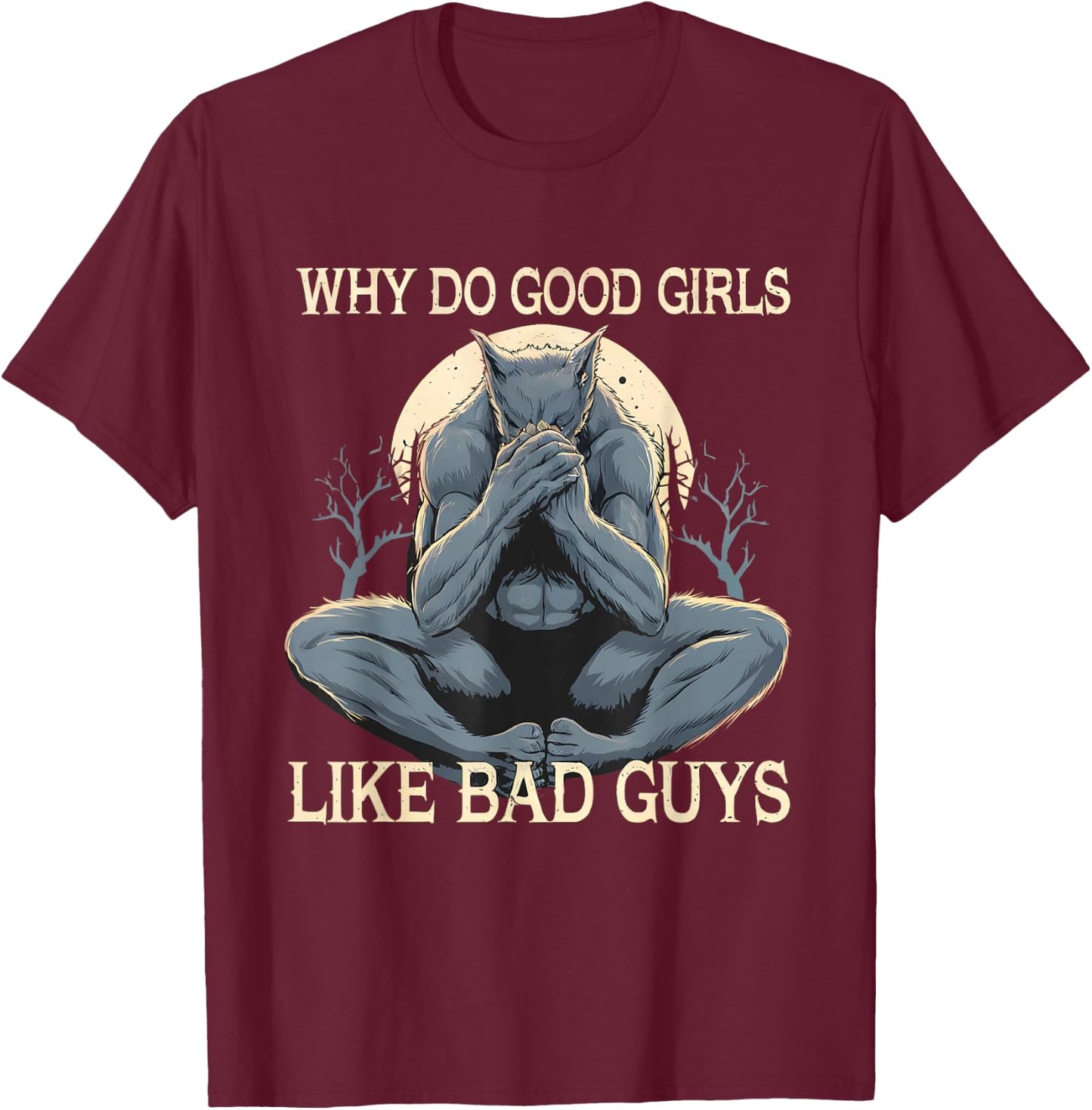 Why Do Good Girls Like Bad Guys Cringe Werewolf Wolf Meme T-Shirt - T-Shirt | Maroon