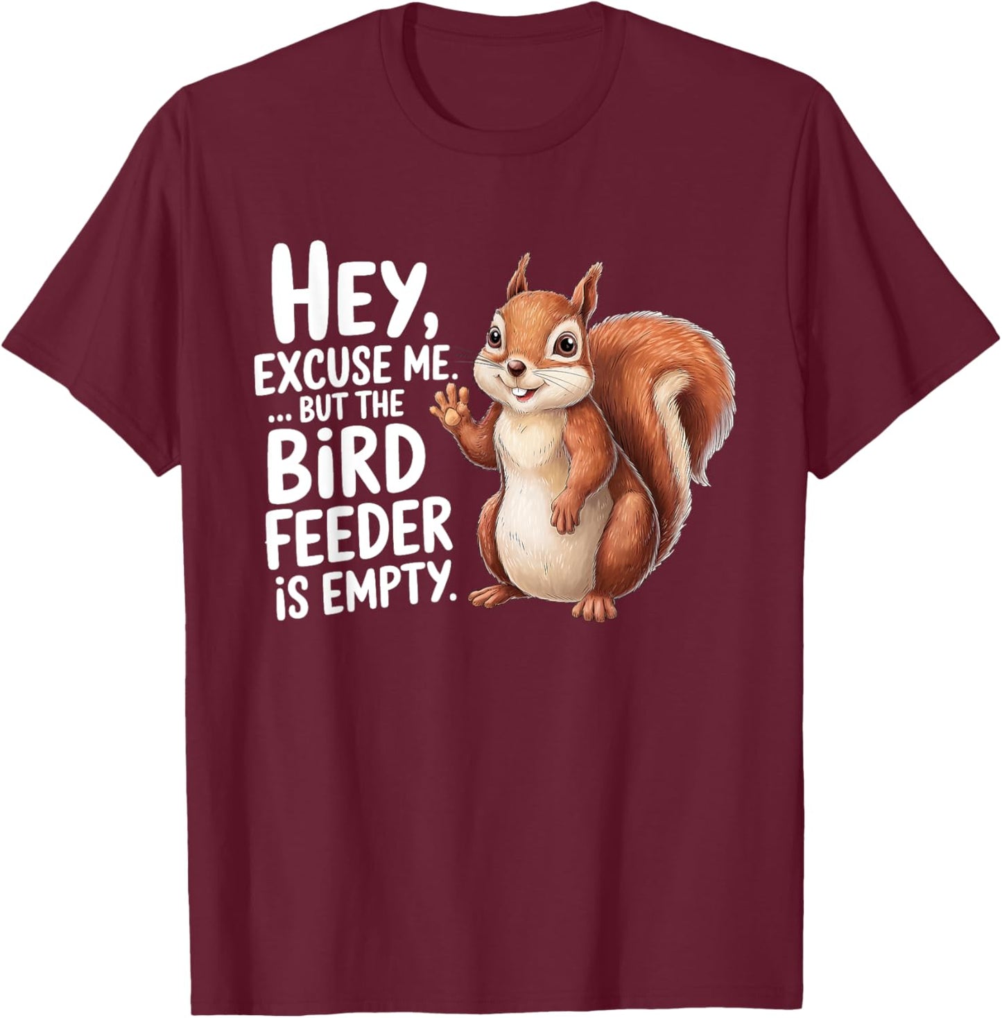 Squirrel Hey Excuse Me But Your Bird Feeder Is Empty Funny T-Shirt - T-Shirt | Maroon