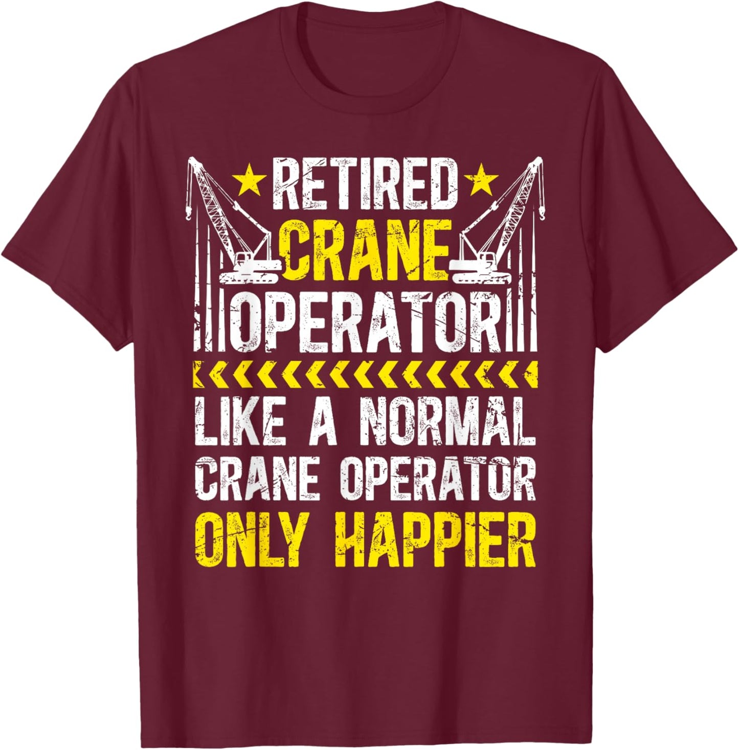 Happy Retired Crane Operator Retirement Crane Driver T-Shirt - T-Shirt | Maroon
