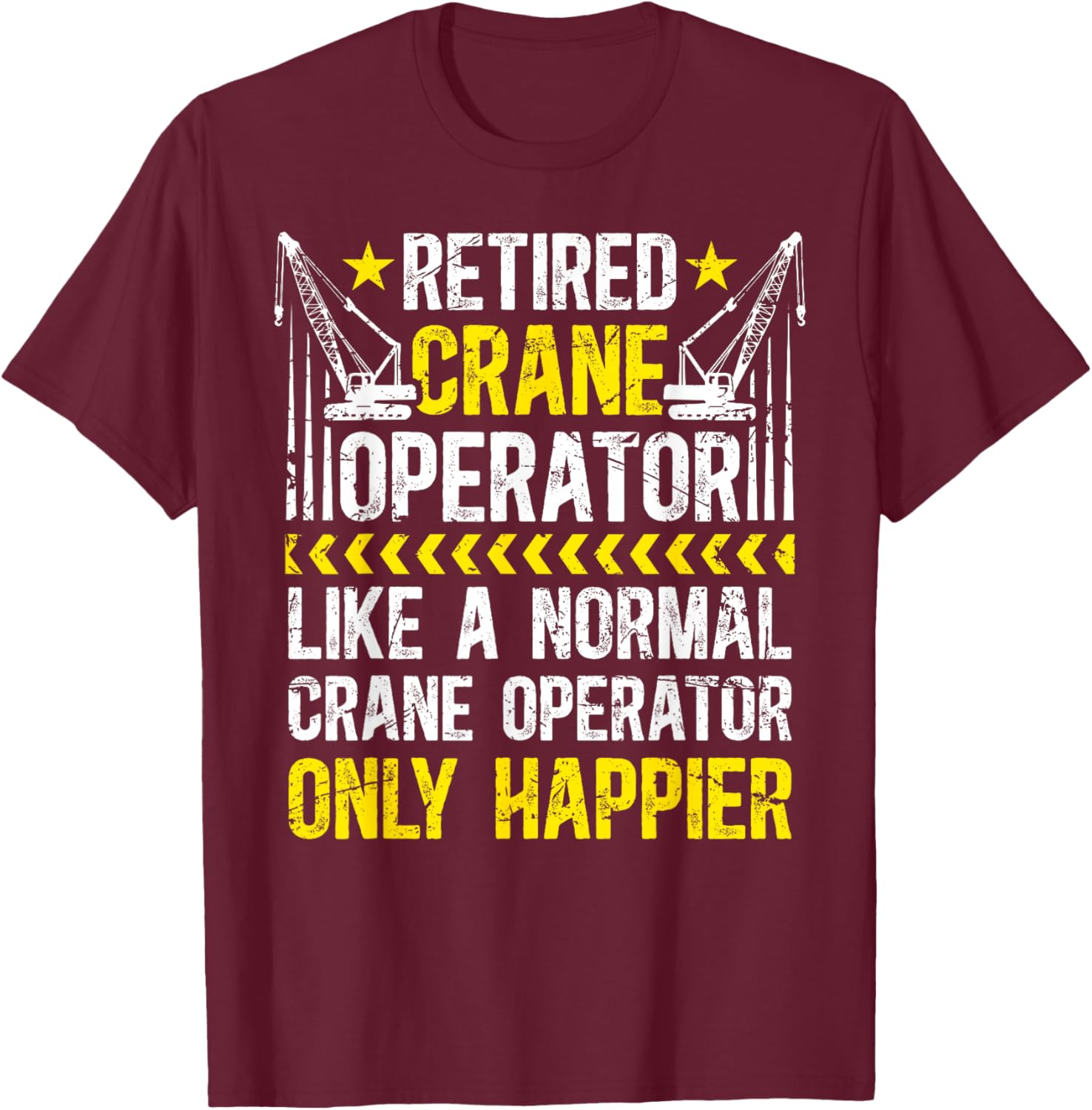 Happy Retired Crane Operator Retirement Crane Driver T-Shirt - T-Shirt | Maroon