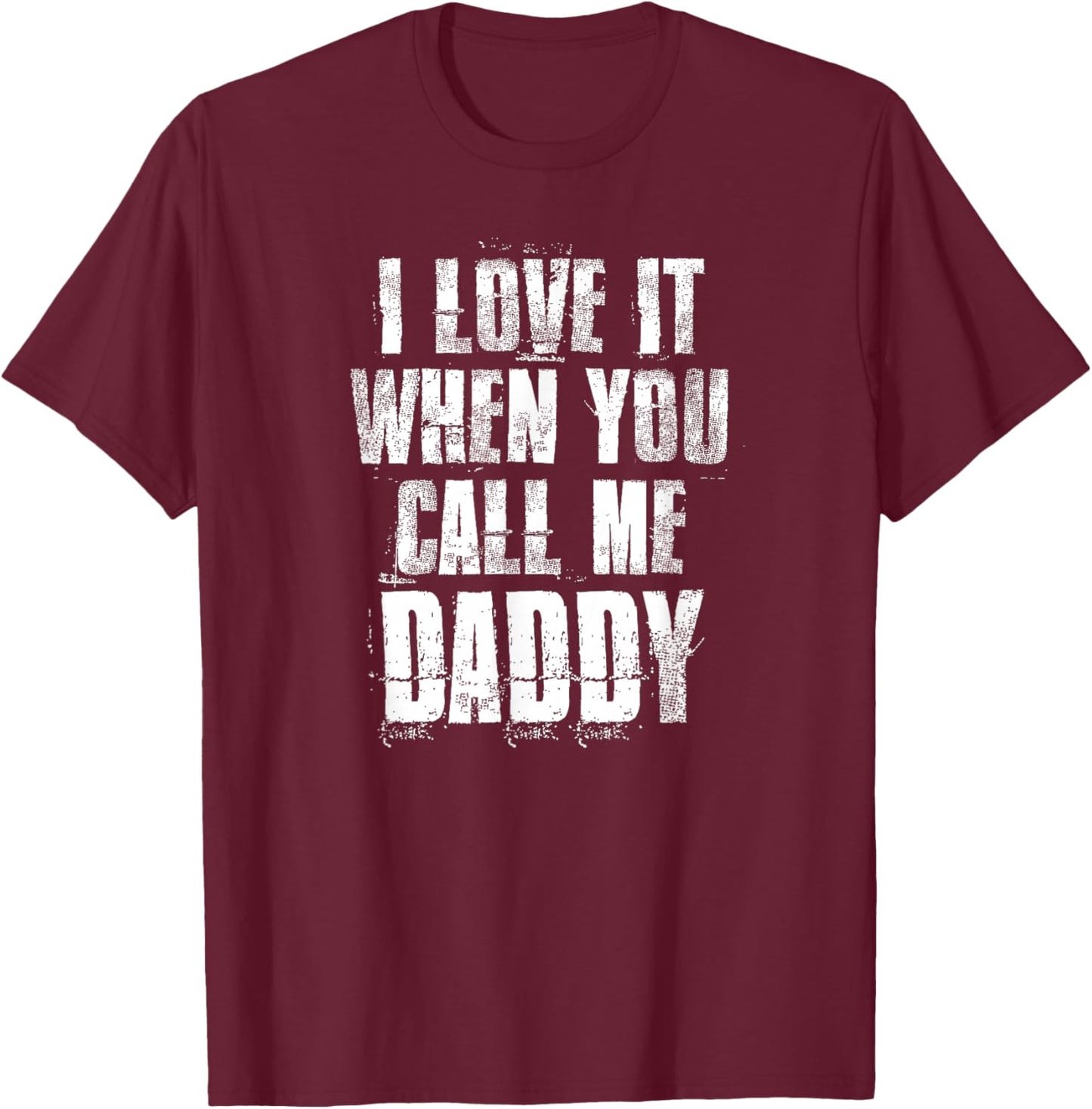 I love It When You Call Me Daddy Funny Dad Father's Day T-Shirt - T-Shirt | Maroon