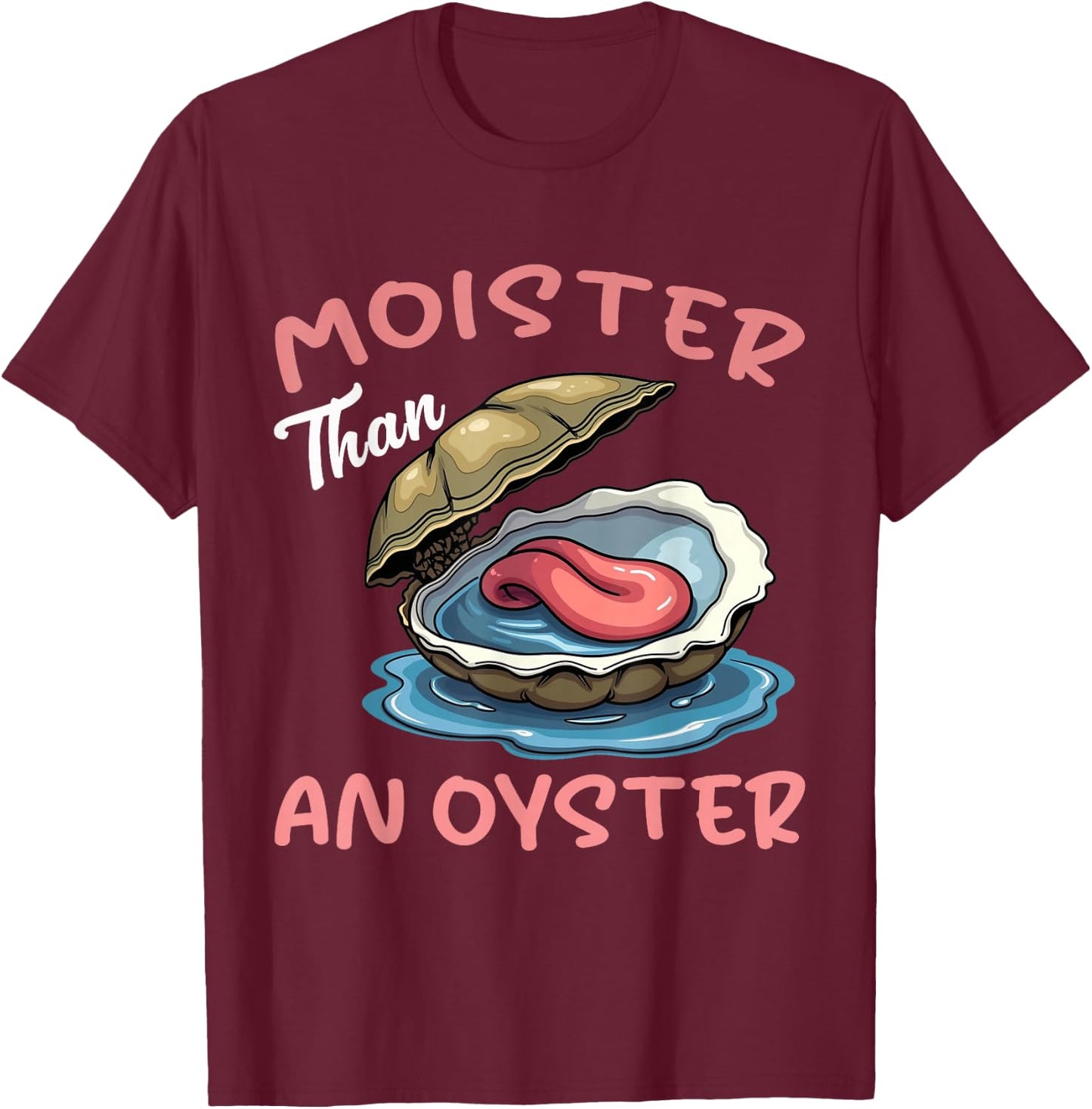 Moister Than An Oyster Funny Inappropriate Adult Humor Women T-Shirt - T-Shirt | Maroon