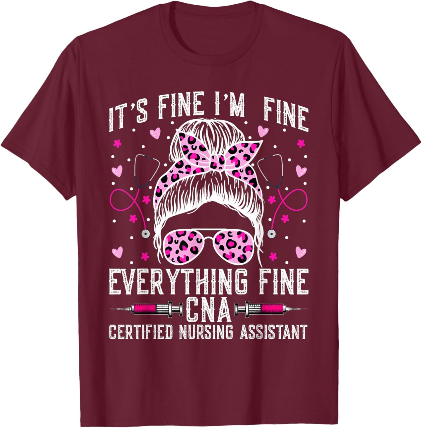 It’s Fine I'm Fine Everything Fine CNA - Messy Bun CNA Nurse T-Shirt - T-Shirt | Maroon