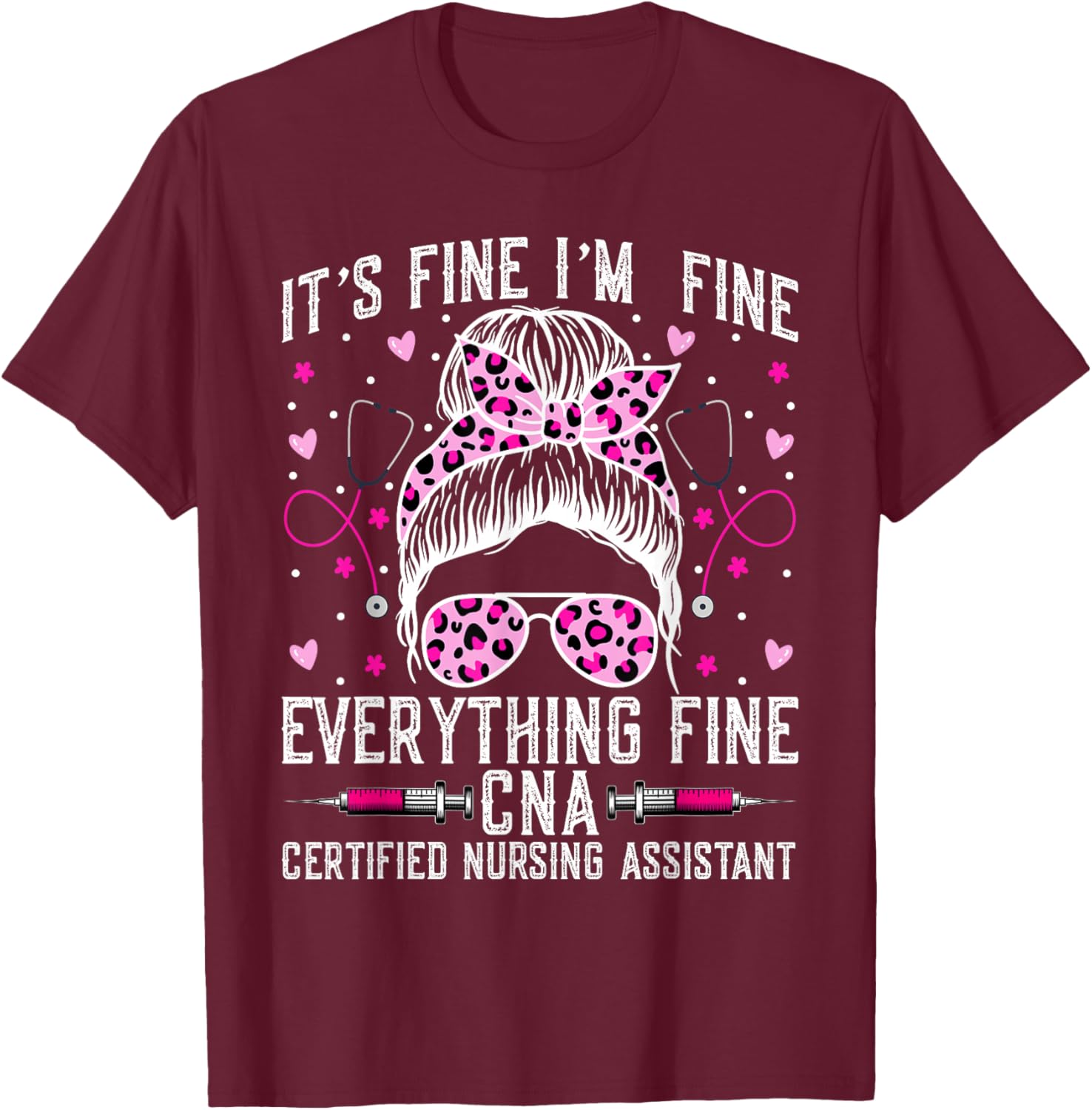 It’s Fine I'm Fine Everything Fine CNA - Messy Bun CNA Nurse T-Shirt - T-Shirt | Maroon