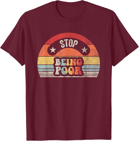 Stop Being Poor Funny Retro Vintage Style T-Shirt - T-Shirt | Maroon