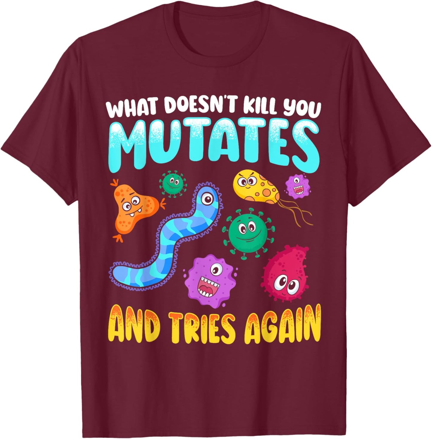 What Doesn't Kill You Mutates and Tries Again Funny Biology T-Shirt - T-Shirt | Maroon