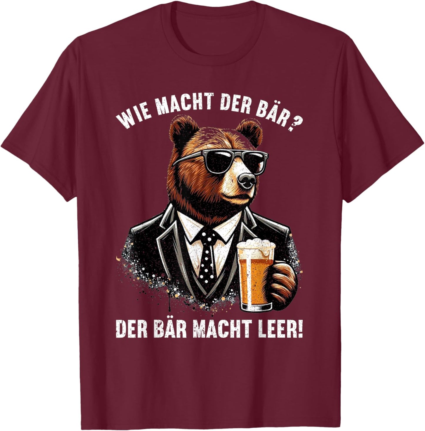 Wie macht der Bär? Der Bär macht leer! Lustiger Spruch Bier T-Shirt - T-Shirt | Maroon