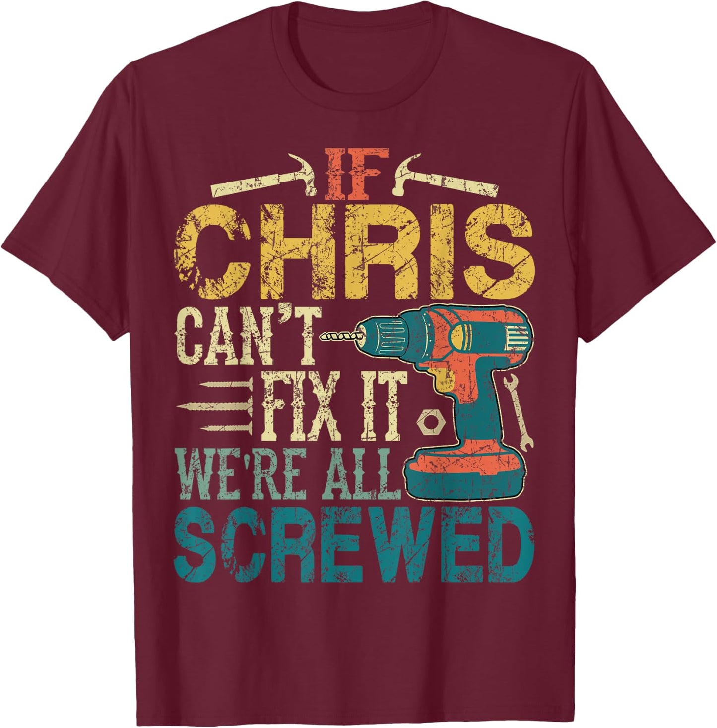 If Chris Can't Fix it We're All Screwed Funny Fathers Gift T-Shirt - T-Shirt | Maroon