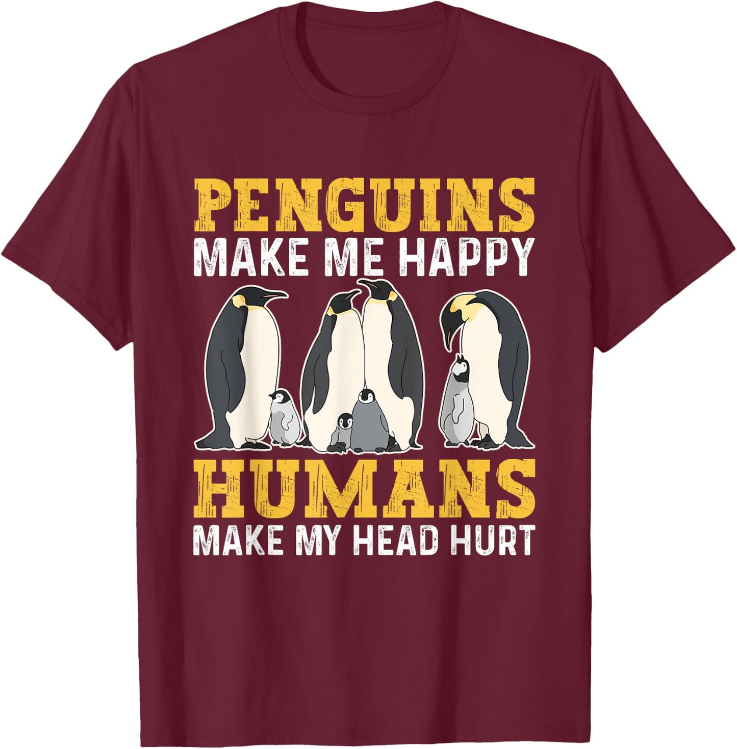 Funny Penguins Make Me Happy Humans Make My Head Hurt T-Shirt - T-Shirt | Maroon