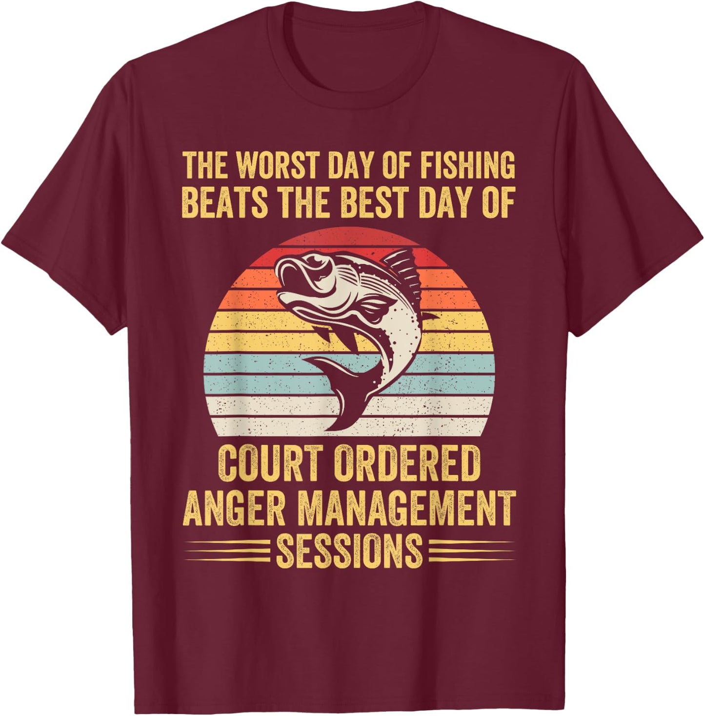 The Worst Day of Fishing Beats The Best Day of Court Ordered T-Shirt - T-Shirt | Maroon