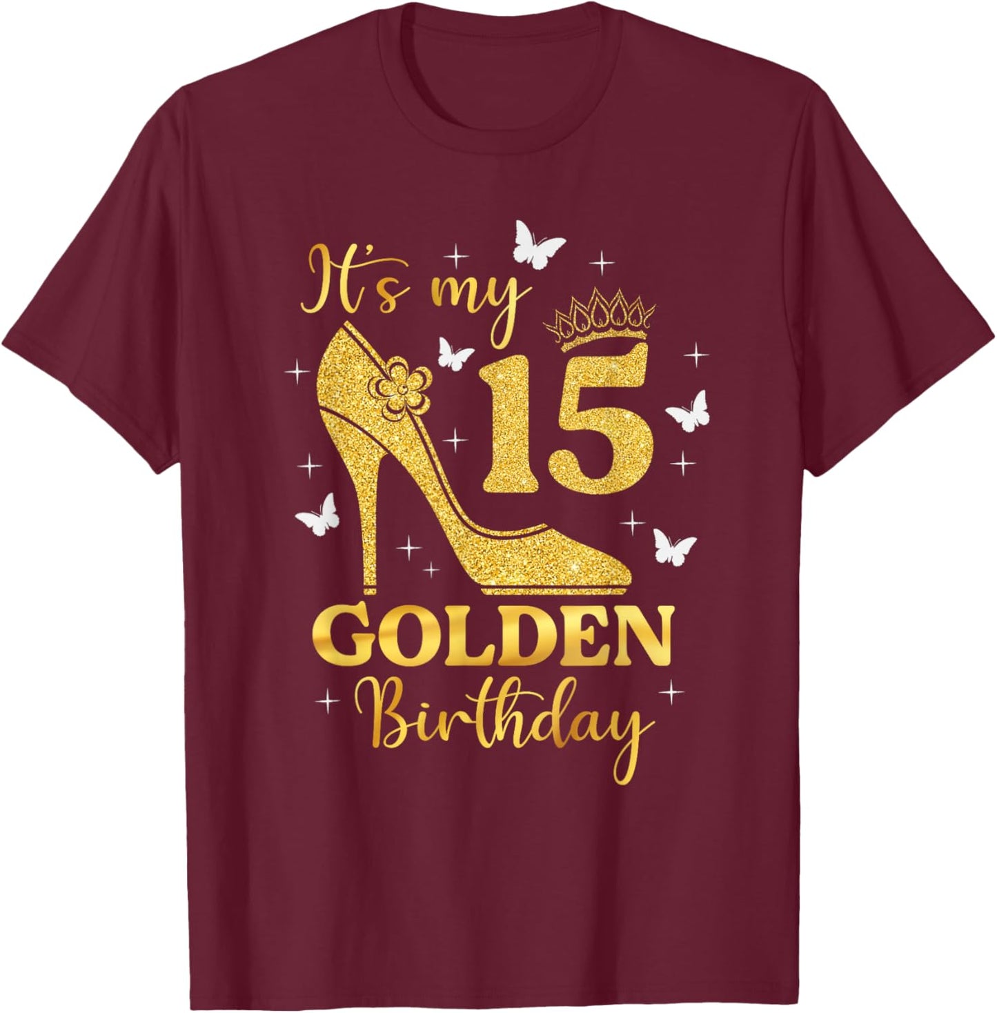 Its My Golden Birthday Shirt Girl 15 Year Old High Heels T-Shirt - T-Shirt | Maroon
