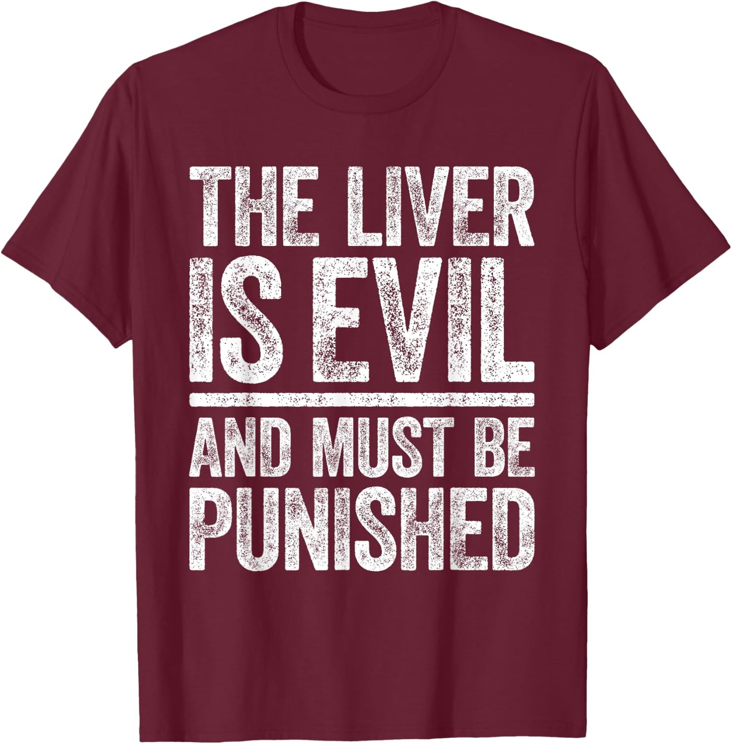 The Liver Is Evil And Must Be Punished Shirt Funny Drinking T-Shirt - T-Shirt | Maroon