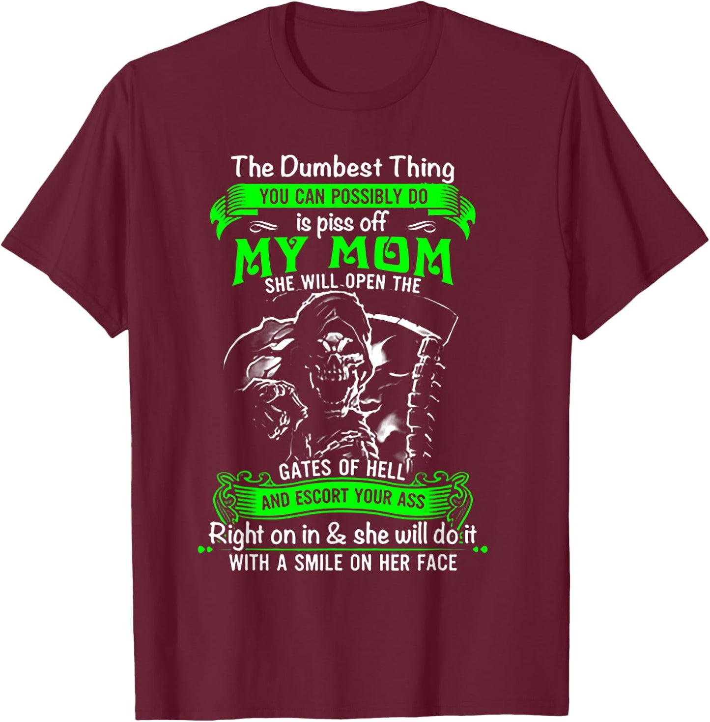The Dumbest Thing You Can Possibly Do is Piss Off My Mom T-Shirt - T-Shirt | Maroon