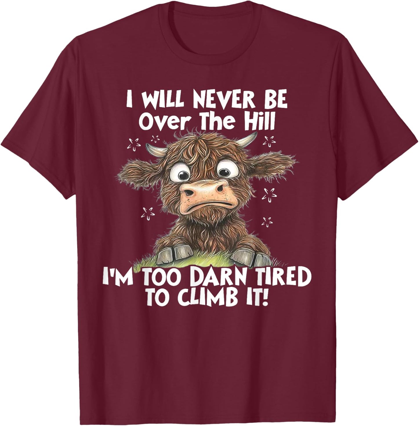Cow I Will Never Be Over The Hill I'm Too Darn Tired To Clim T-Shirt - T-Shirt | Maroon