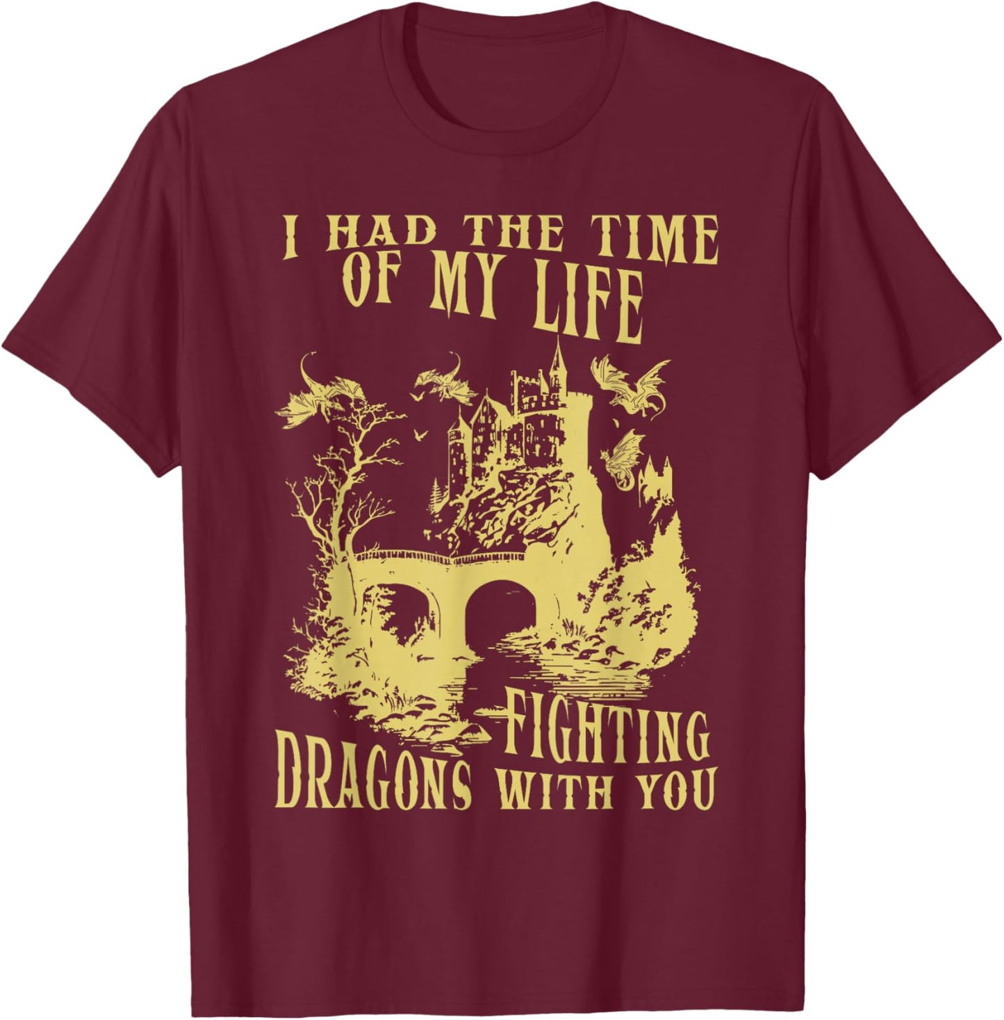 I Had The Time Of My Life Fighting Dragons With You Mythical T-Shirt - T-Shirt | Maroon