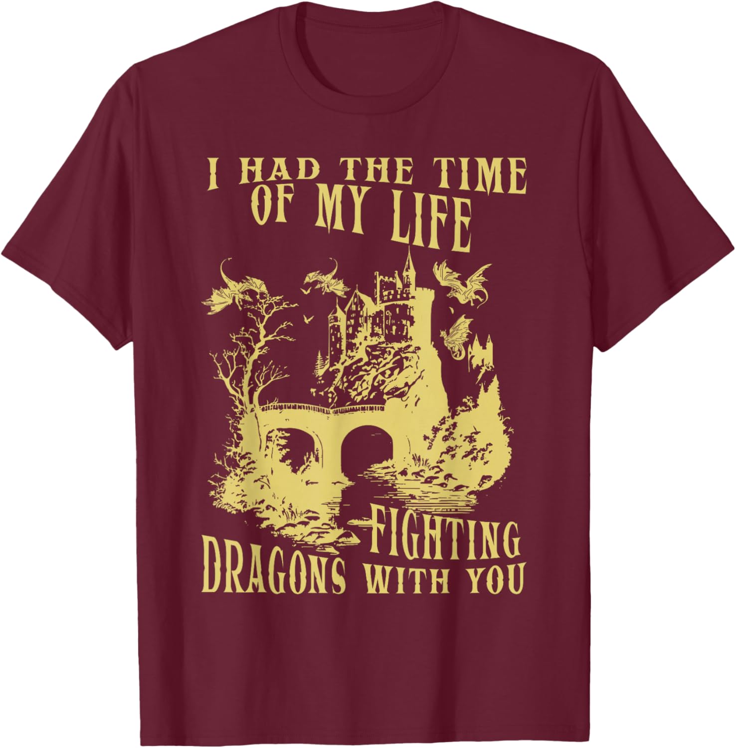 I Had The Time Of My Life Fighting Dragons With You Mythical T-Shirt - T-Shirt | Maroon