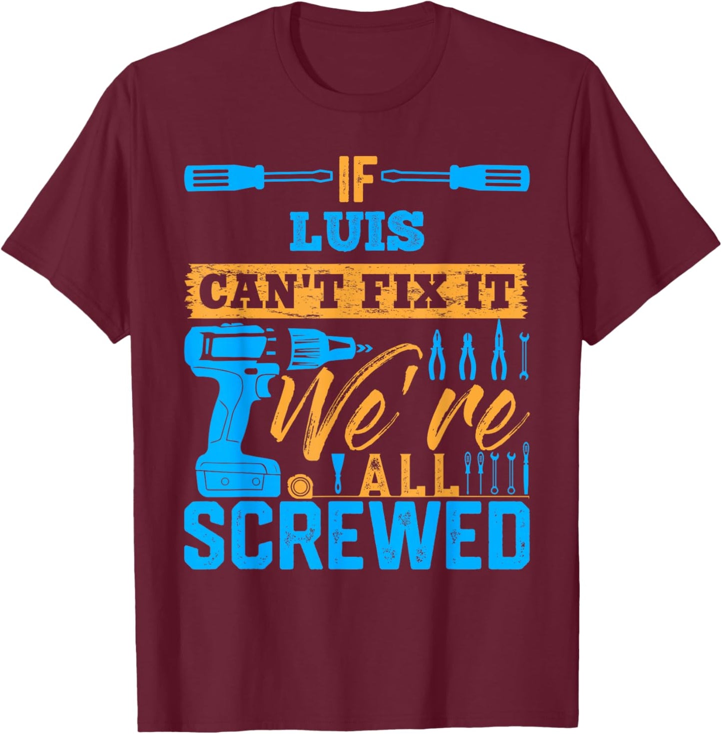 If LUIS Can't Fix It We're All Screwed Name LUIS T-Shirt - T-Shirt | Maroon