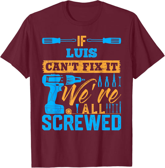 If LUIS Can't Fix It We're All Screwed Name LUIS T-Shirt - T-Shirt | Maroon