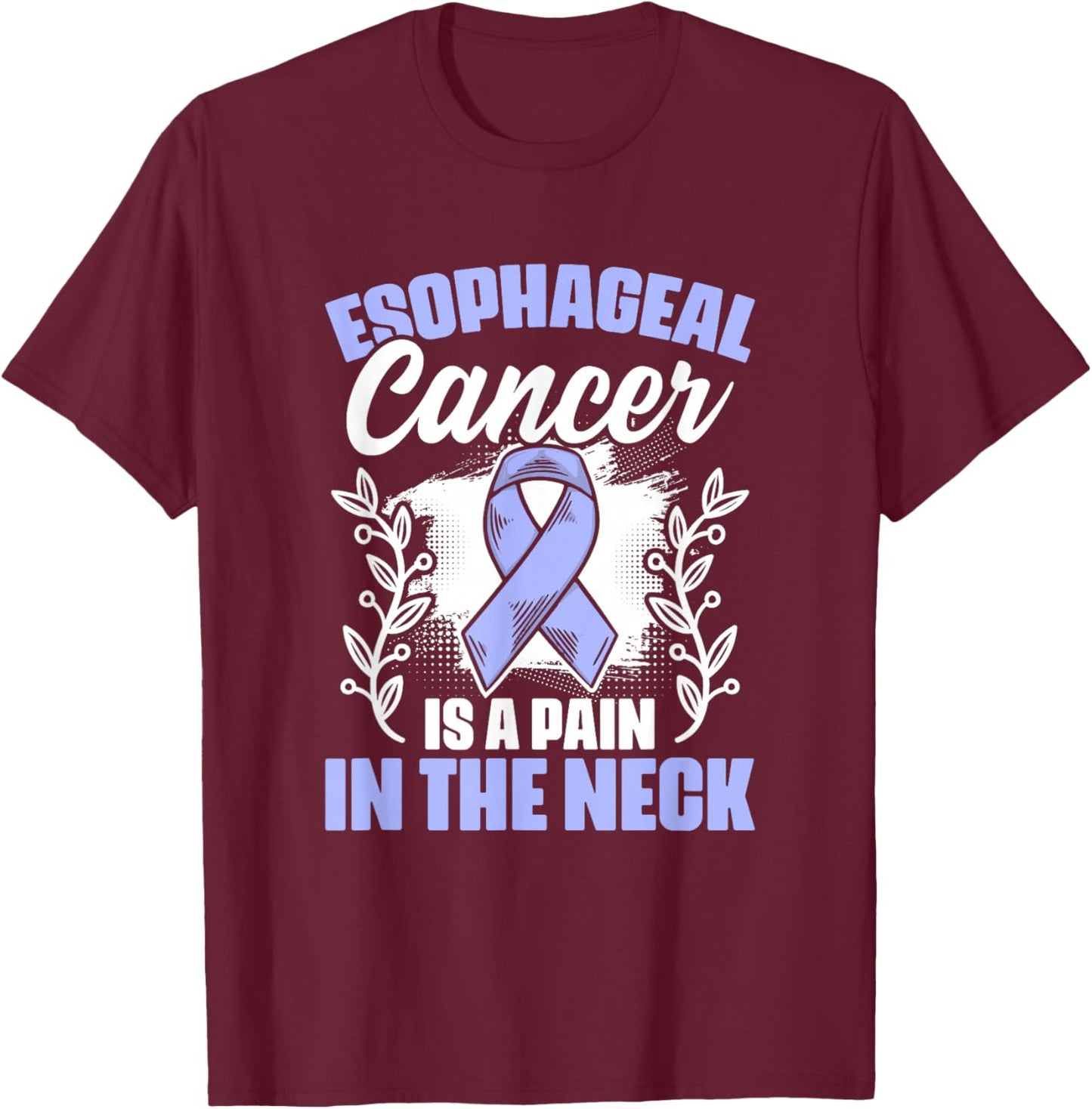 Pain In Neck Esophagus Cancer Esophageal Cancer Awareness T-Shirt - T-Shirt | Maroon