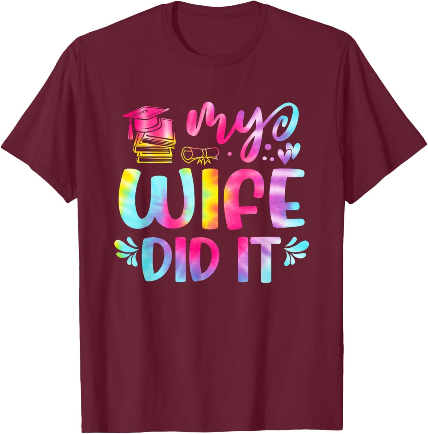My Wife Did It Graduation Graduated Tie Dye T-Shirt - T-Shirt | Maroon