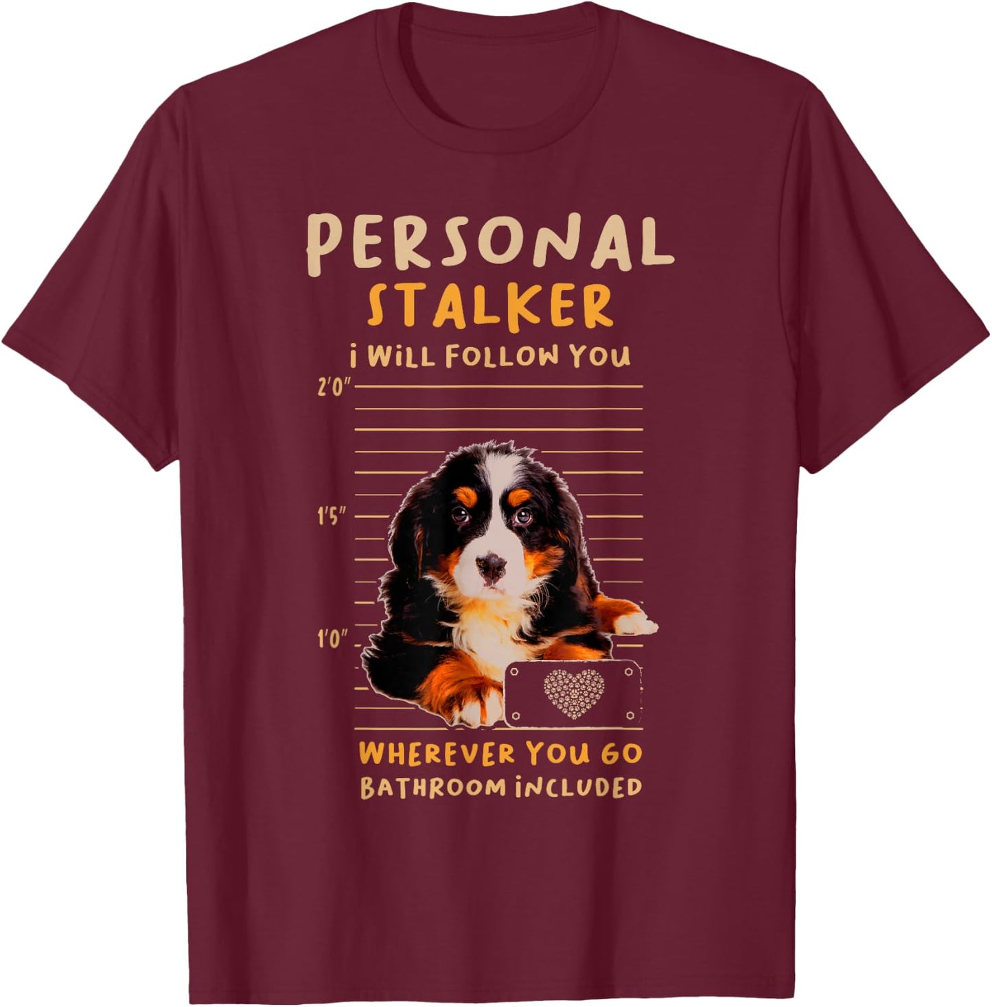 Personal Stalker Bernese Mountain for a Dog Lover T-Shirt - T-Shirt | Maroon