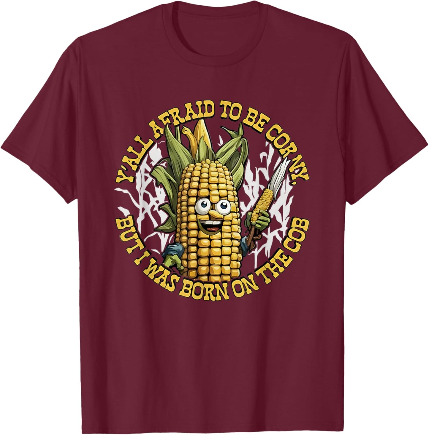Y’all Afraid To Be Corny I Was Born On The Cob T-Shirt - T-Shirt | Maroon