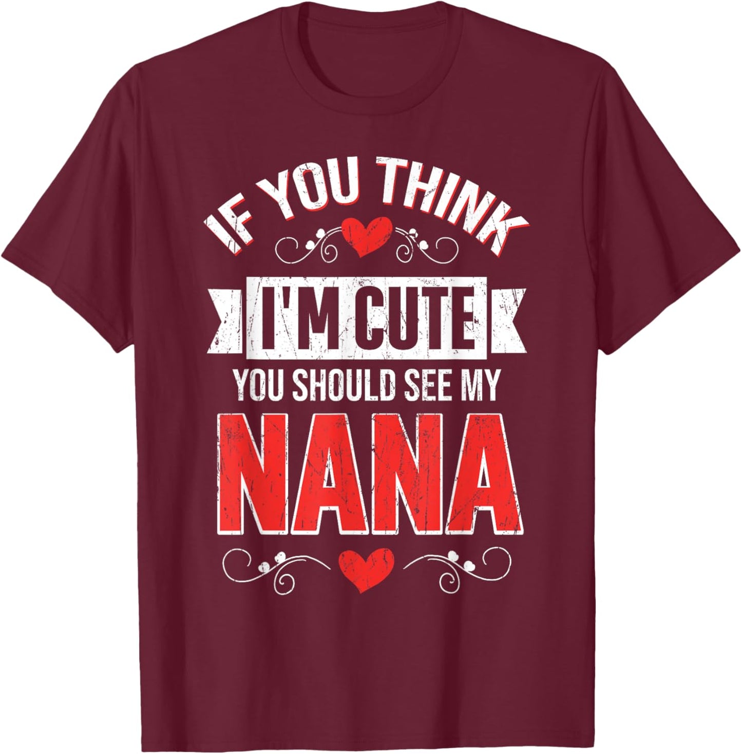 If You Think I'm Cute You Should See My Nana Mothers Day T-Shirt - T-Shirt | Maroon