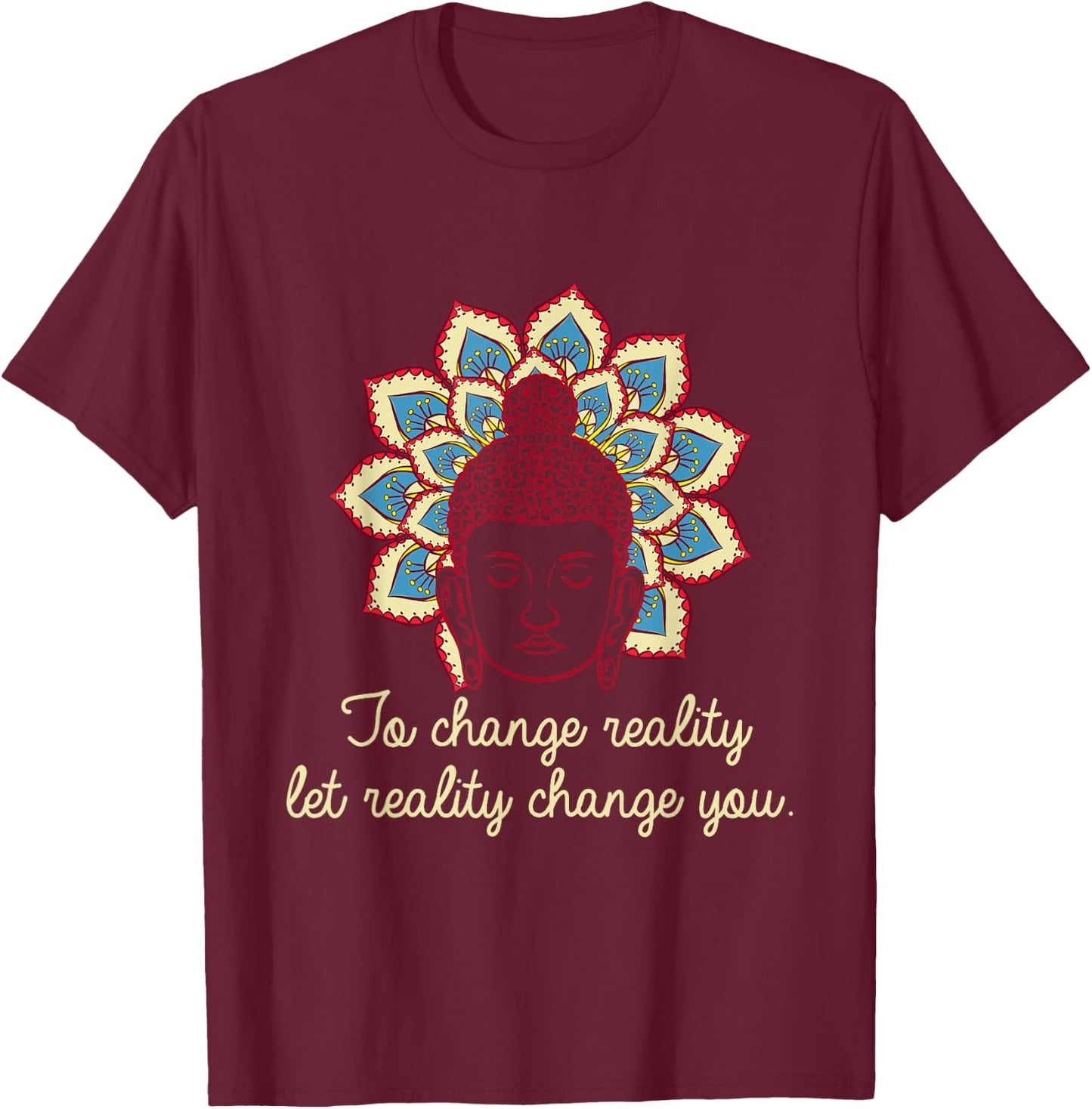 Change Reality Buddha Mantras Namaste Zen Yoga Meditate Gift T-Shirt - T-Shirt | Maroon