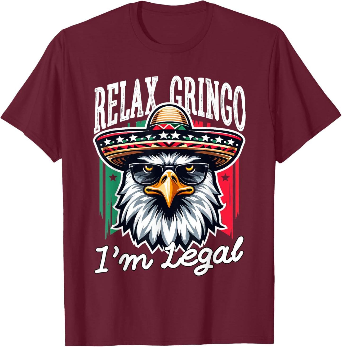 Relax Gringo Im Legal Mexican Eagle Immigrant 4th Of July T-Shirt - T-Shirt | Maroon