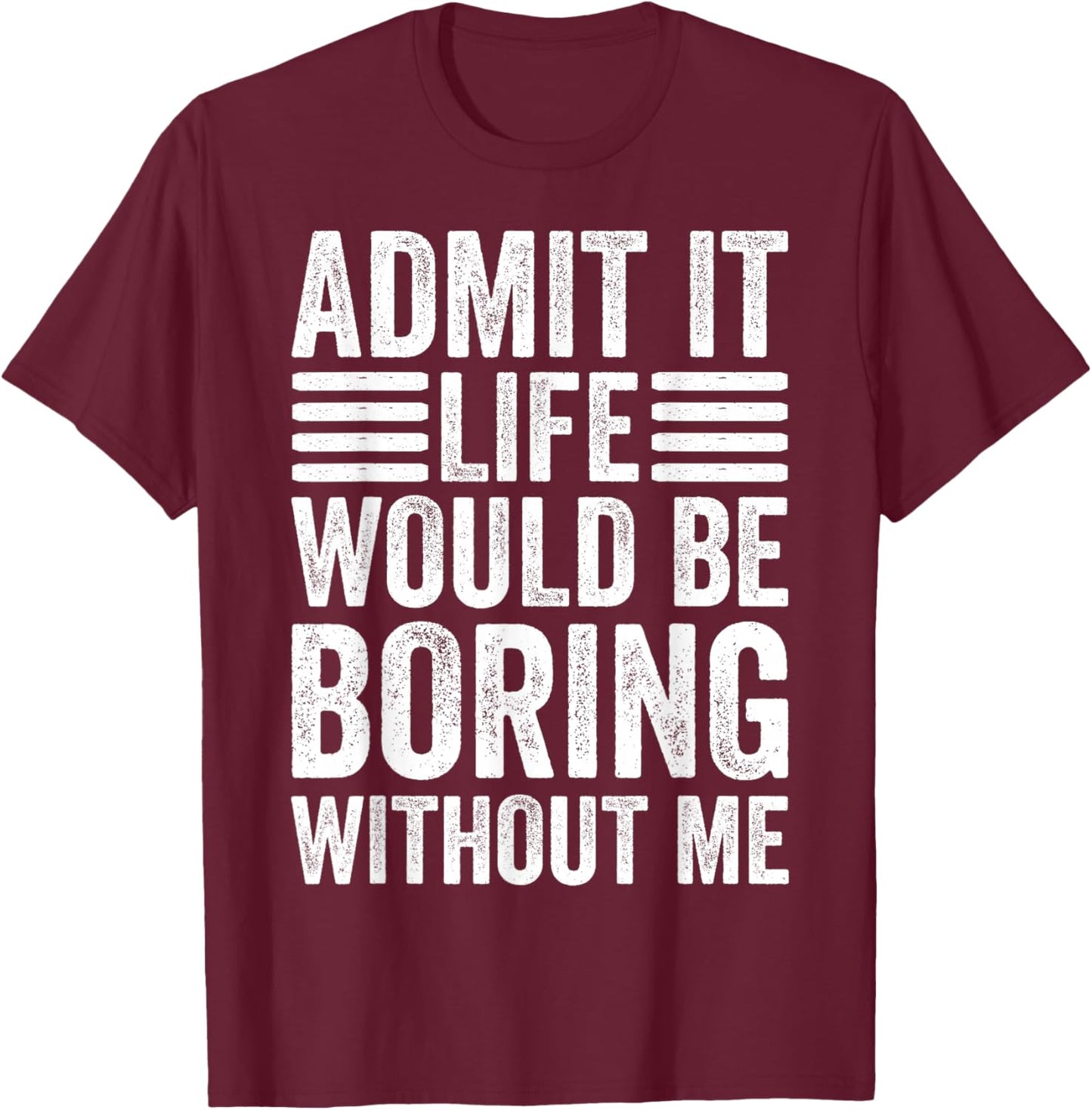 Admit It Life Would Be Boring Without Me Retro Saying Funny T-Shirt - T-Shirt | Maroon