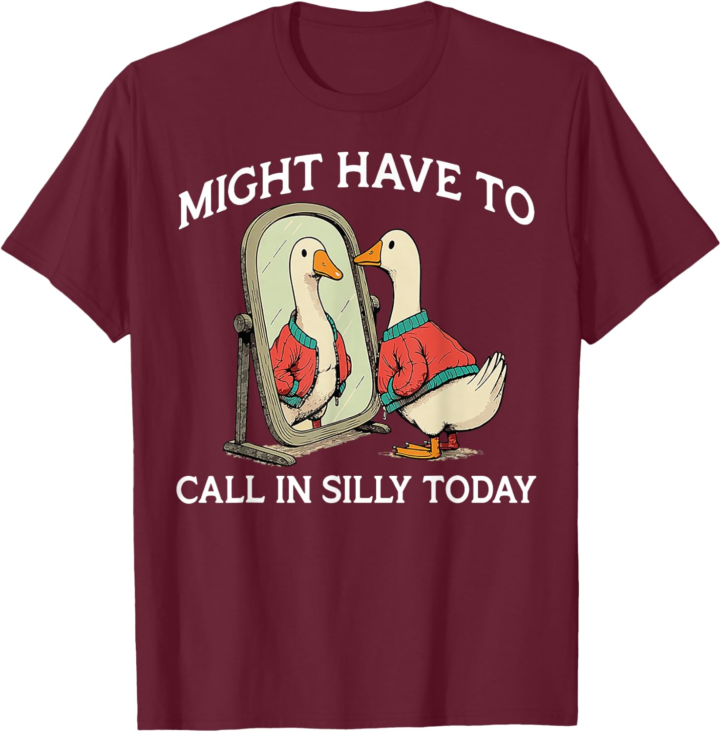 Goose Might Have To Call In Silly Today T-Shirt - T-Shirt | Maroon