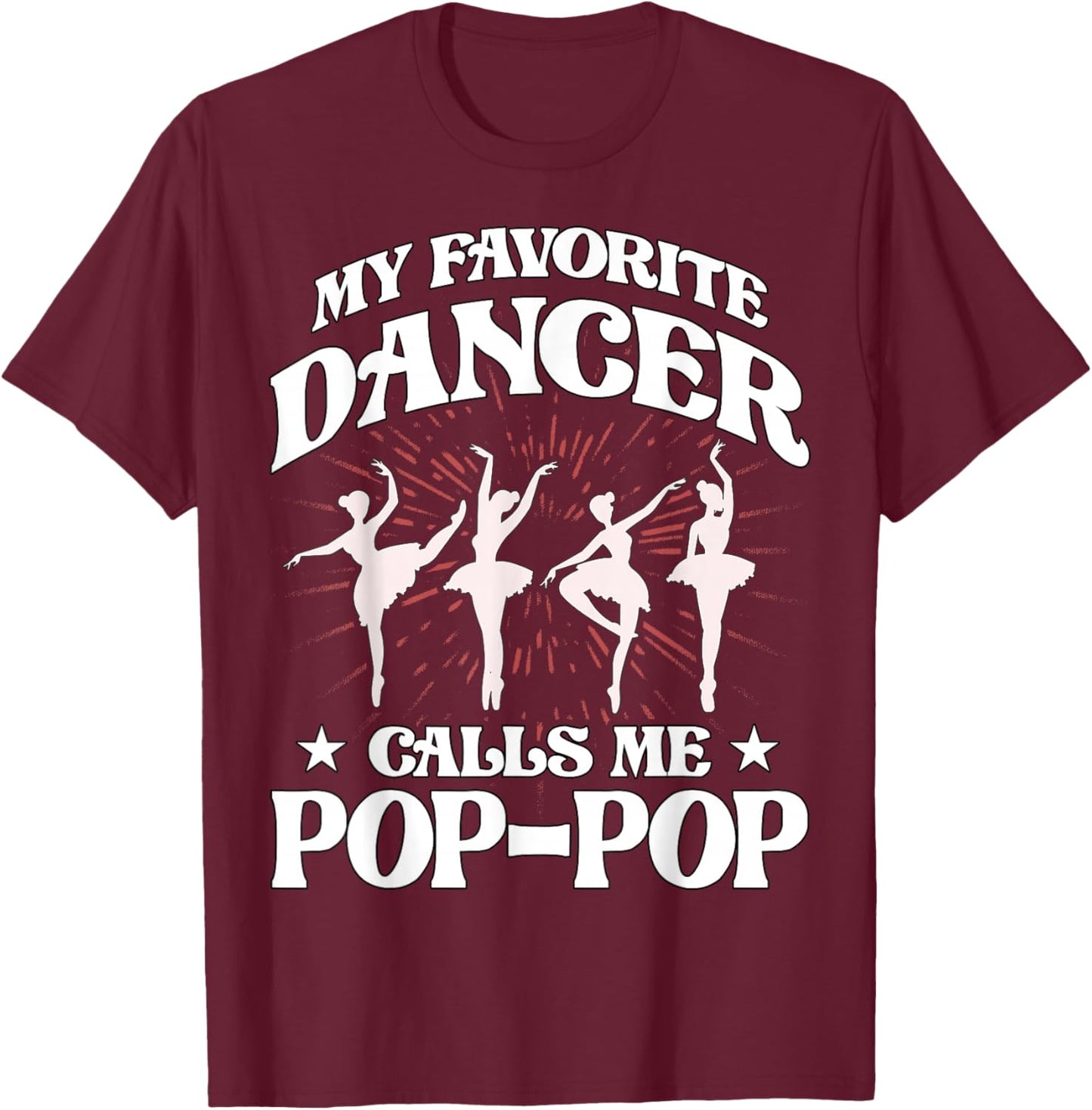 My favorite dancer calls me Pop-Pop Love Dad Papa Father T-Shirt - T-Shirt | Maroon