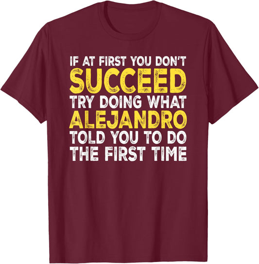 Alejandro - If at First You Don't Succeed Try Doing What T-Shirt - T-Shirt | Maroon