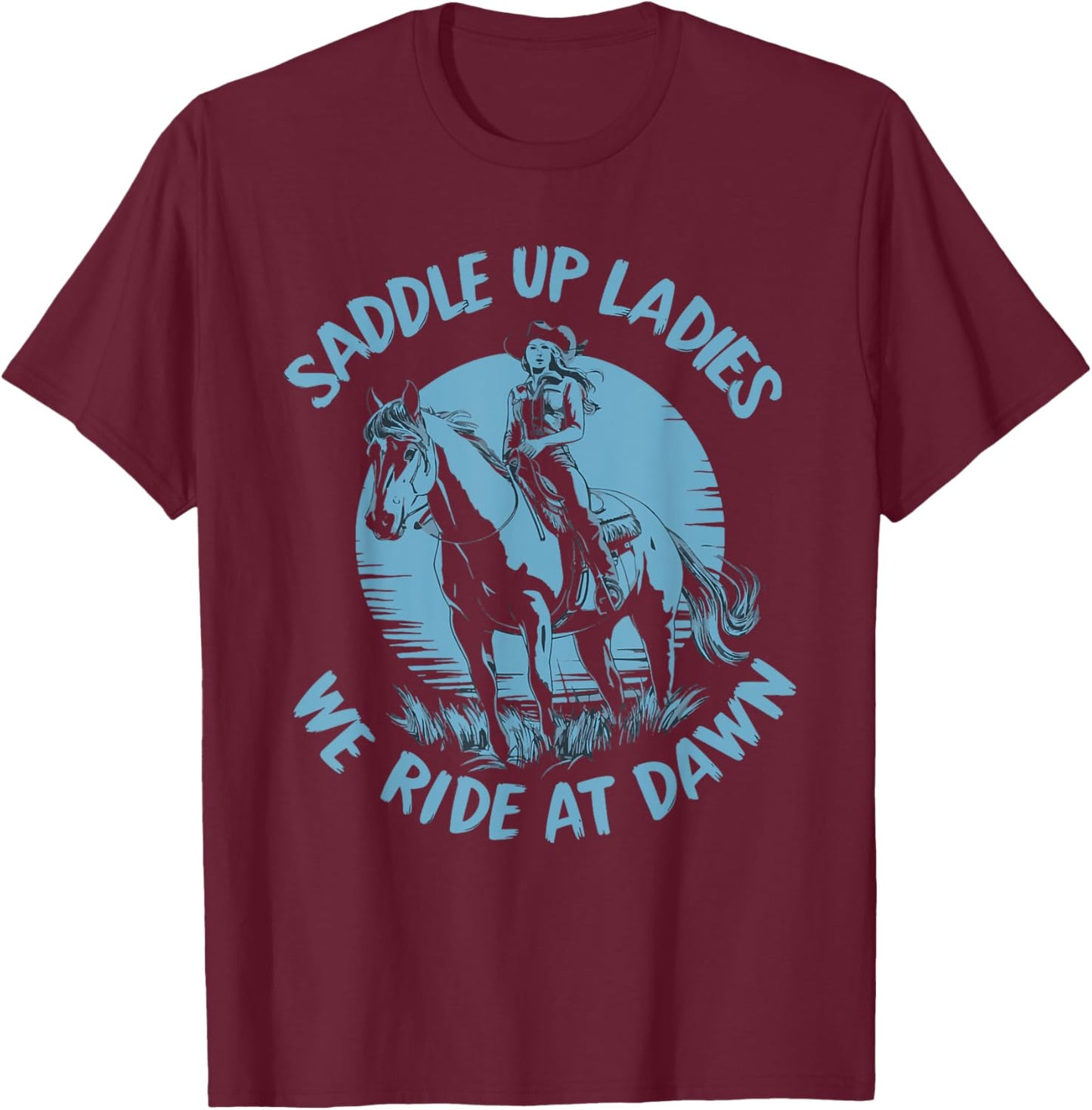 Saddle Up Ladies We Ride At Dawn T-Shirt - T-Shirt | Maroon