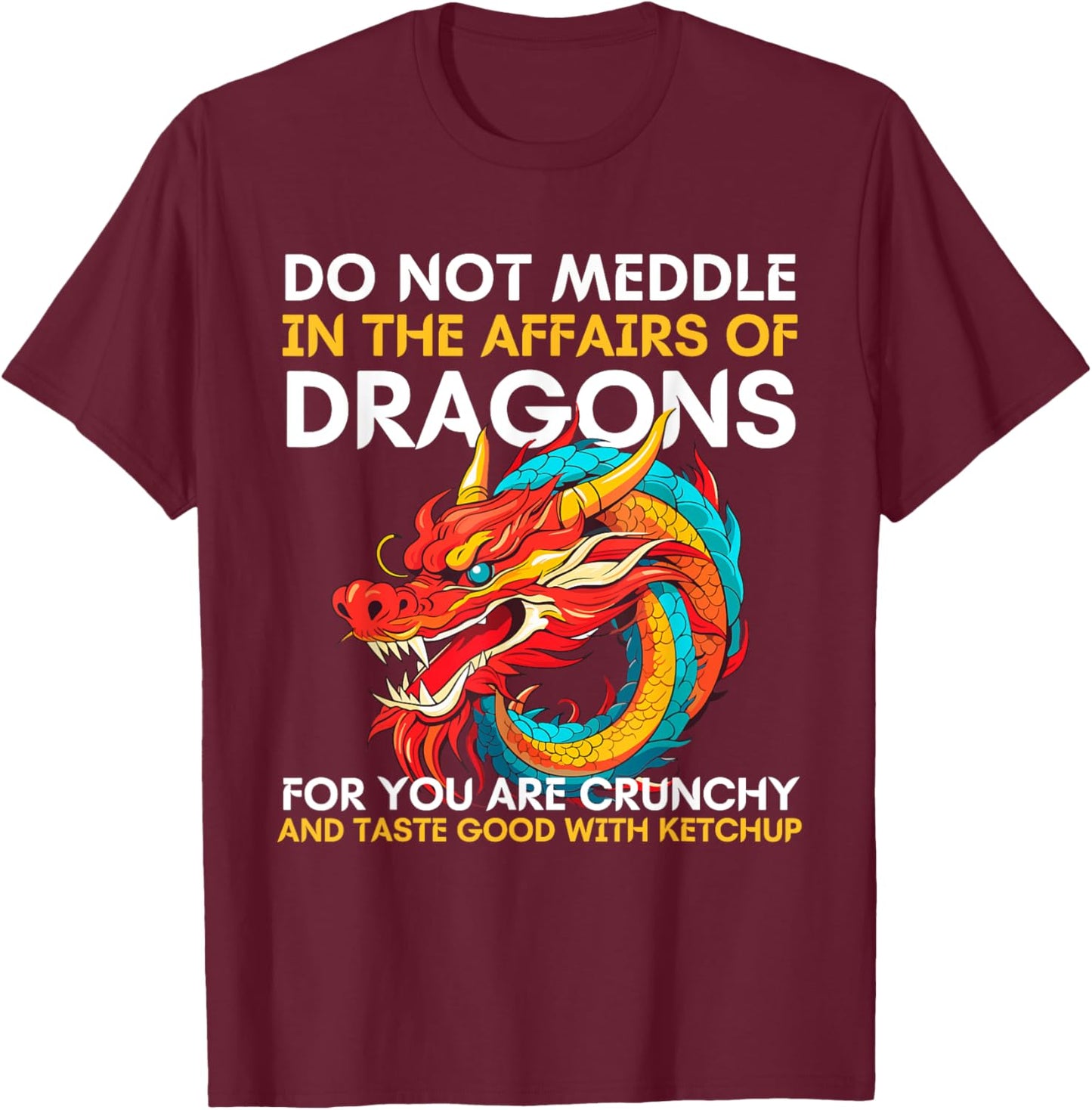 Do Not Meddle In The Affairs Of Dragons For You Are Crunchy T-Shirt - T-Shirt | Maroon