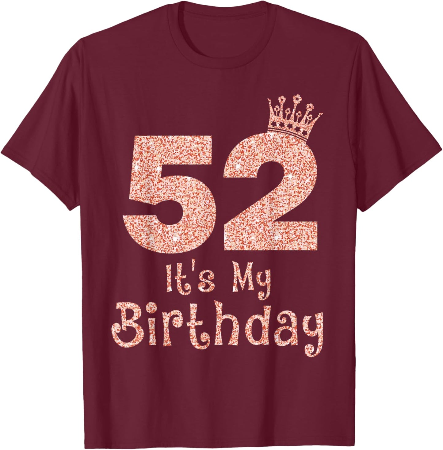 52 It's My Birthday 52 Years Old Happy 52nd Birthday Girl T-Shirt - T-Shirt | Maroon