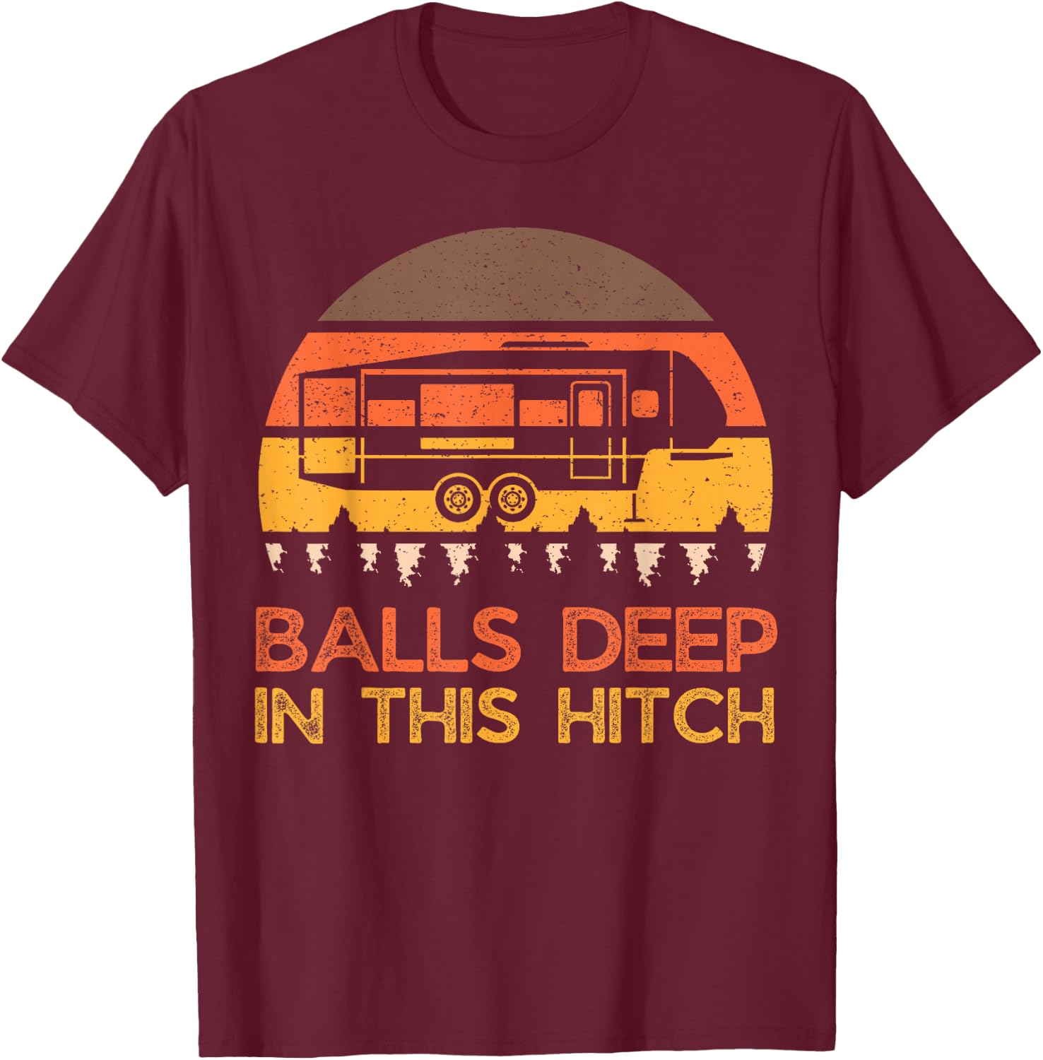 Balls Deep In This Hitch, Funny Camping, Retro 5th Wheel T-Shirt - T-Shirt | Maroon