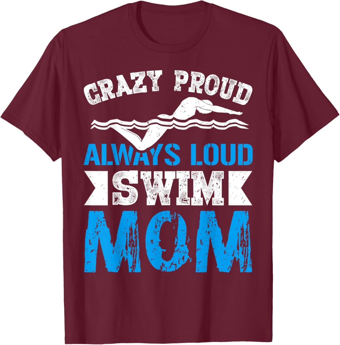 Crazy Proud Always Loud Swim Mom Gifts for Swim Team Mom T-Shirt - T-Shirt | Maroon