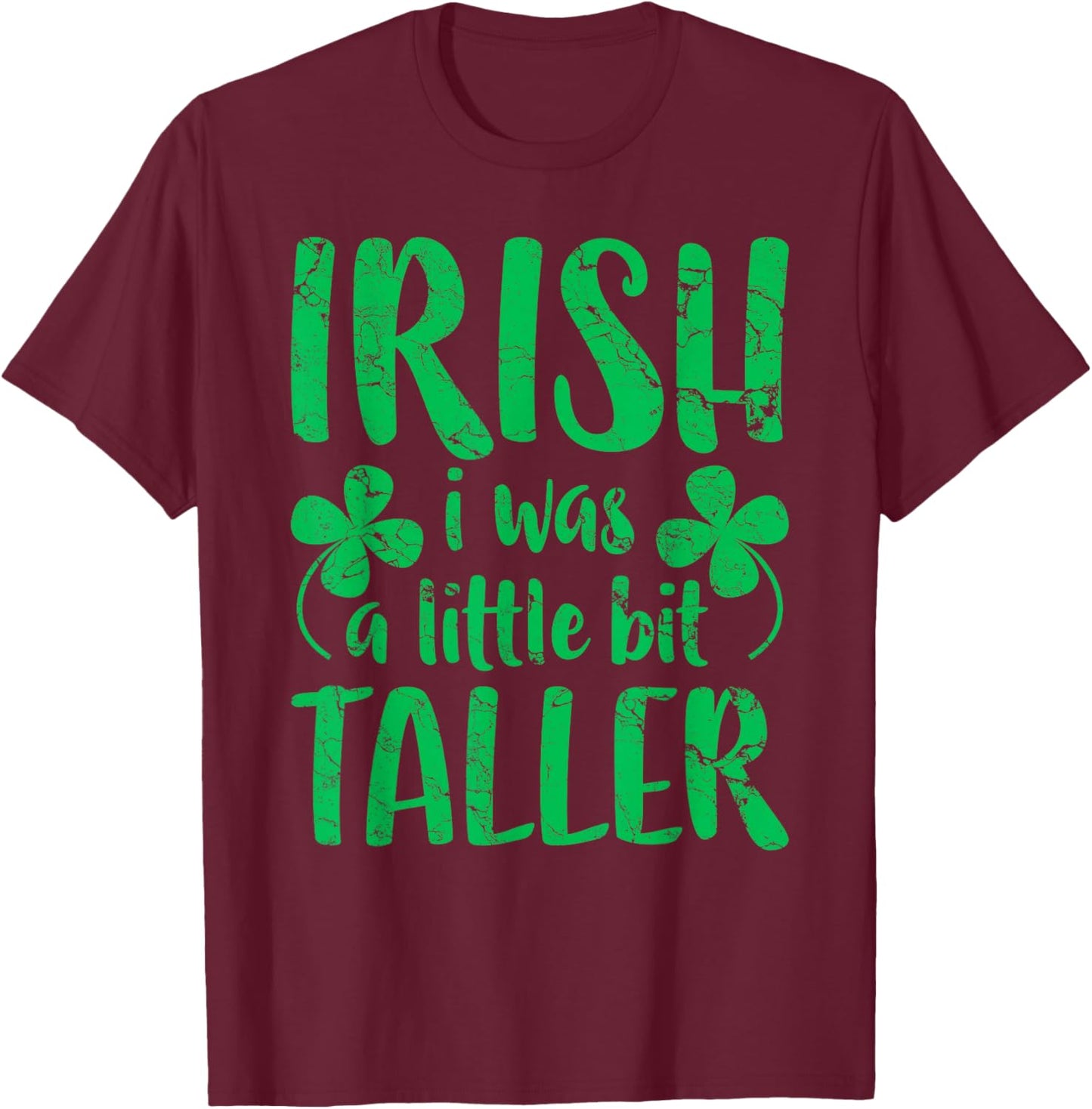 Irish I Was a Little Bit Taller Shirt Funny St Patricks Day T-Shirt - T-Shirt | Maroon